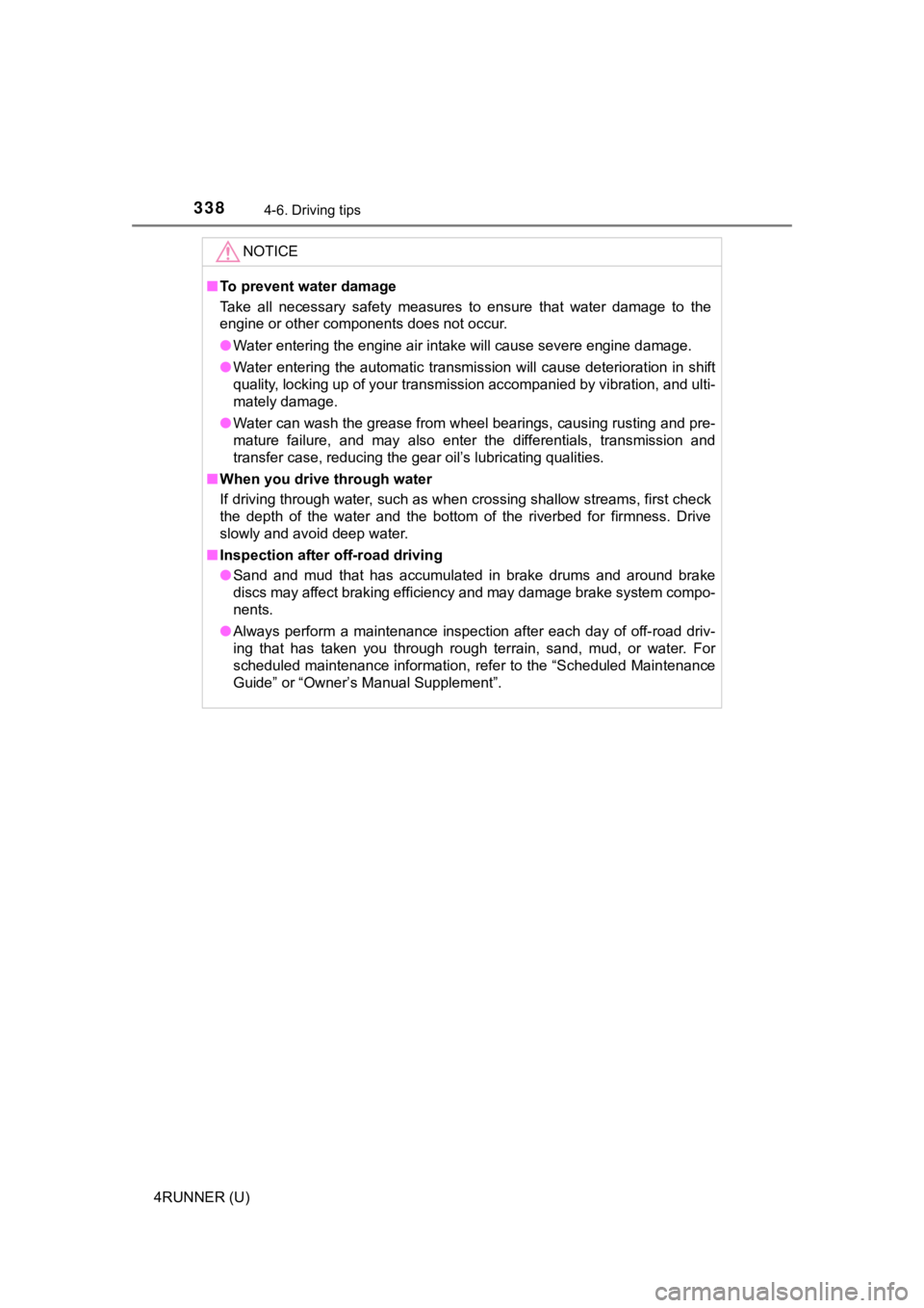 TOYOTA 4RUNNER 2020  Owners Manual (in English) 3384-6. Driving tips
4RUNNER (U)
NOTICE
■To prevent water damage
Take  all  necessary  safety  measures  to  ensure  that  water  damage  to  the
engine or other components does not occur.
● Water