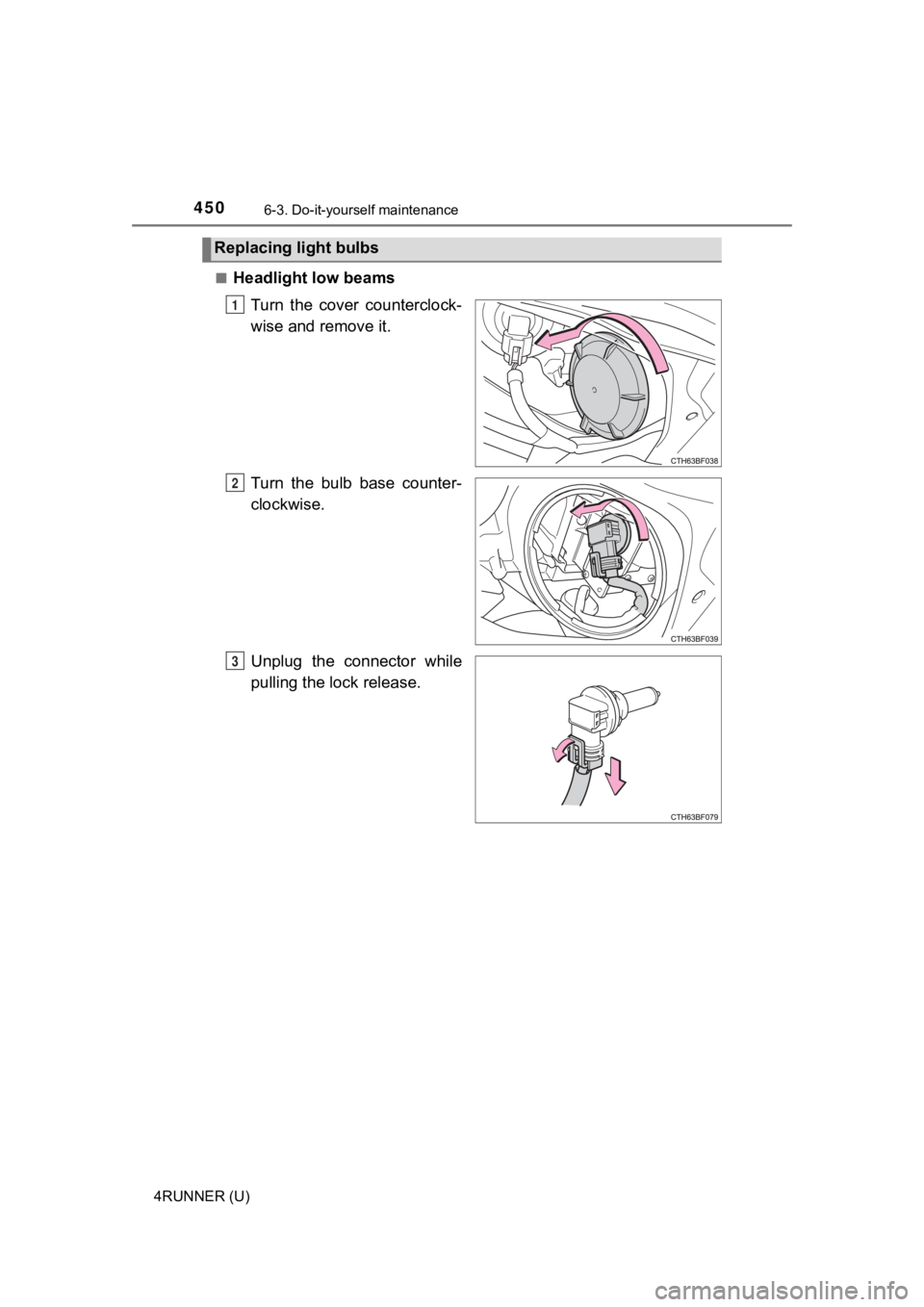 TOYOTA 4RUNNER 2020  Owners Manual (in English) 4506-3. Do-it-yourself maintenance
4RUNNER (U)■
Headlight low beams
Turn  the  cover  counterclock-
wise and remove it.
Turn  the  bulb  base  counter-
clockwise.
Unplug  the  connector  while
pulli