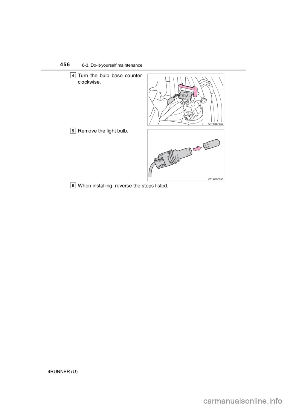 TOYOTA 4RUNNER 2020  Owners Manual (in English) 4566-3. Do-it-yourself maintenance
4RUNNER (U)
Turn  the  bulb  base  counter-
clockwise.
Remove the light bulb.
When installing, reverse the steps listed.4
5
6 