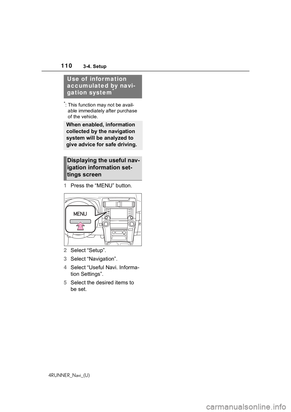 TOYOTA 4RUNNER 2020 Accessories, Audio & Navigation (in English) 1103-4. Setup
4RUNNER_Navi_(U)
*: This function may not be avail-able immediately after purchase
of the vehicle.
1 Press the “MENU” button.
2 Select “Setup”.
3 Select “Navigation”.
4 Sele TOYOTA 4RUNNER 2020 Accessories, Audio & Navigation (in English) 1103-4. Setup
4RUNNER_Navi_(U)
*: This function may not be avail-able immediately after purchase
of the vehicle.
1 Press the “MENU” button.
2 Select “Setup”.
3 Select “Navigation”.
4 Sele