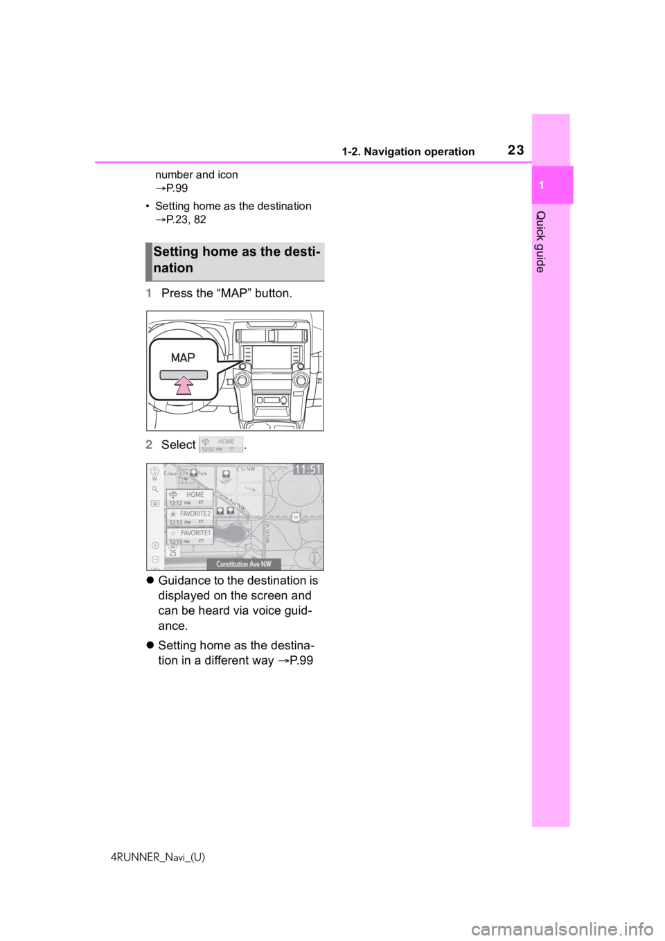 TOYOTA 4RUNNER 2020  Accessories, Audio & Navigation (in English) 231-2. Navigation operation
4RUNNER_Navi_(U)
1
Quick guide
number and icon 
 P. 9 9
• Setting home as the destination  P.23, 82
1 Press the “MAP” button.
2 Select  .
 Guidance to the de