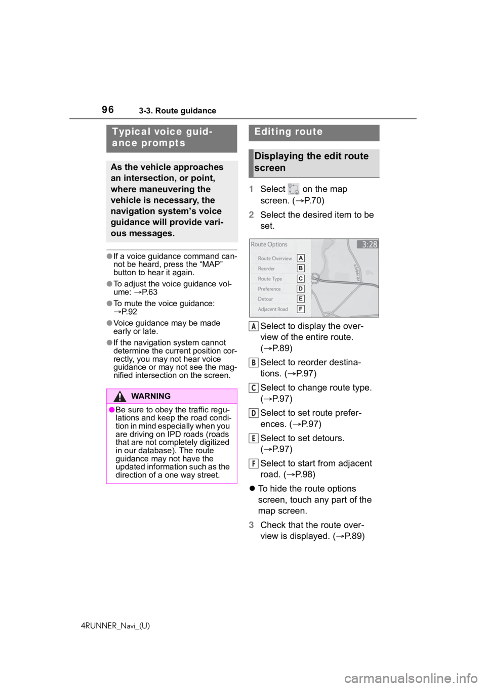 TOYOTA 4RUNNER 2020  Accessories, Audio & Navigation (in English) 963-3. Route guidance
4RUNNER_Navi_(U)
●If a voice guidance command can-
not be heard, press the “MAP” 
button to hear it again.
●To adjust the voice guidance vol-
ume: P. 6 3
●To mute th