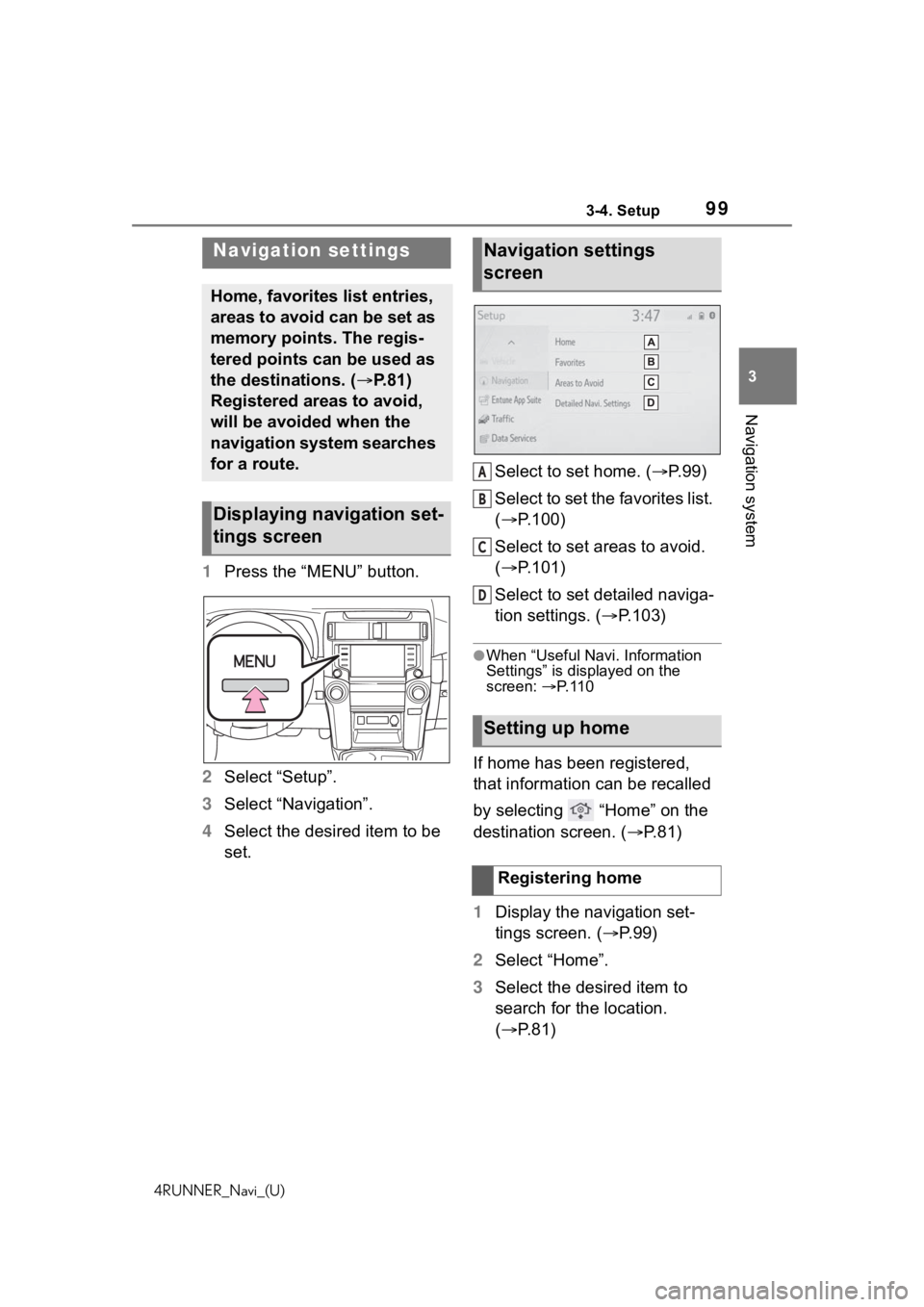 TOYOTA 4RUNNER 2020  Accessories, Audio & Navigation (in English) 993-4. Setup
4RUNNER_Navi_(U)
3
Navigation system
3-4.Setup
1 Press the “MENU” button.
2 Select “Setup”.
3 Select “Navigation”.
4 Select the desired item to be 
set. Select to set home. (
