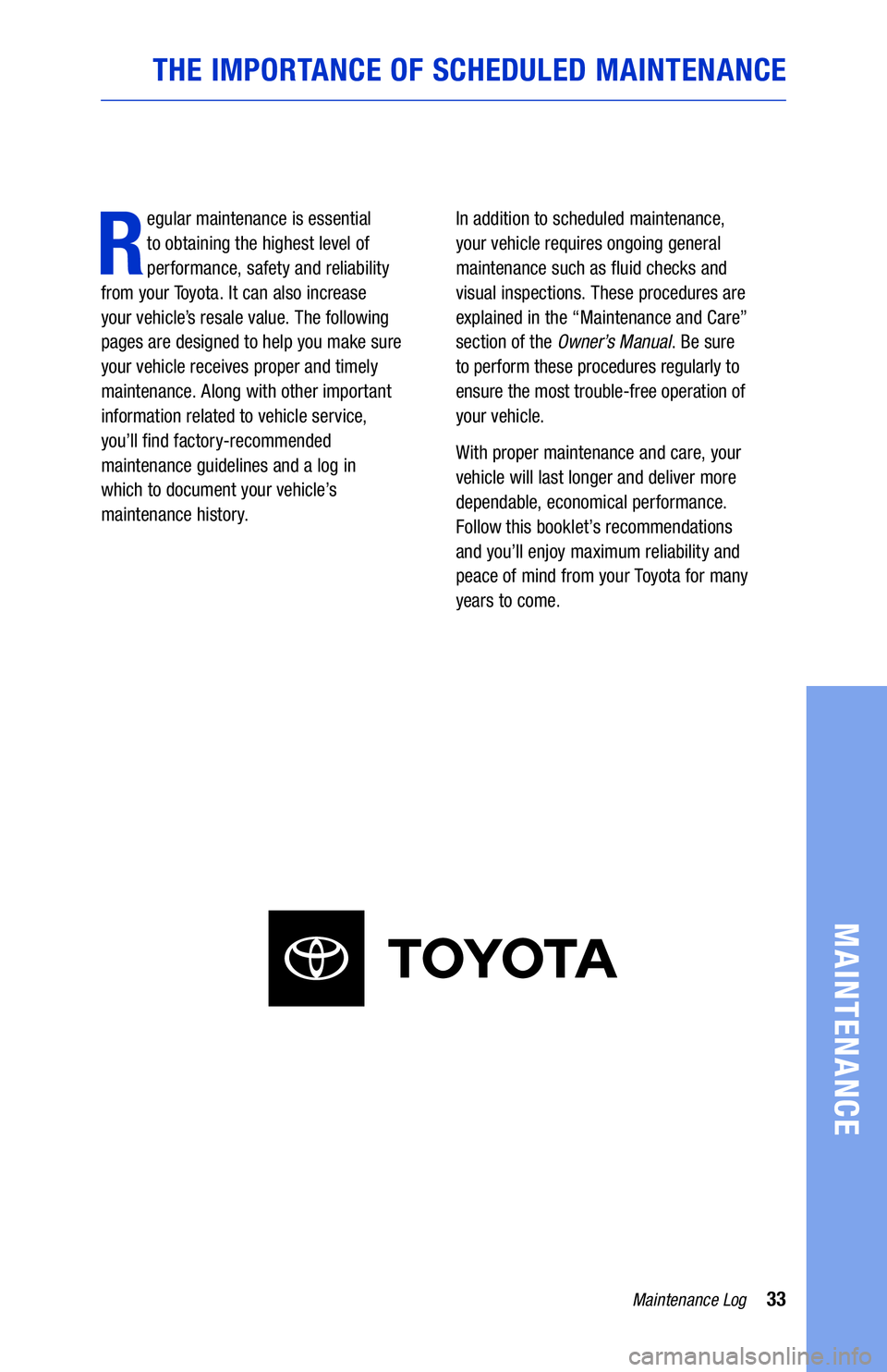 TOYOTA 4RUNNER 2020 Warranties & Maintenance Guides (in English) 33Maintenance Log
MAINTENANCE
THE IMPORTANCE OF SCHEDULED MAINTENANCE
R
egular maintenance is essential
to obtaining the highest level of
performance, safety and reliability
from your Toyota. It TOYOTA 4RUNNER 2020 Warranties & Maintenance Guides (in English) 33Maintenance Log
MAINTENANCE
THE IMPORTANCE OF SCHEDULED MAINTENANCE
R
egular maintenance is essential
to obtaining the highest level of
performance, safety and reliability
from your Toyota. It