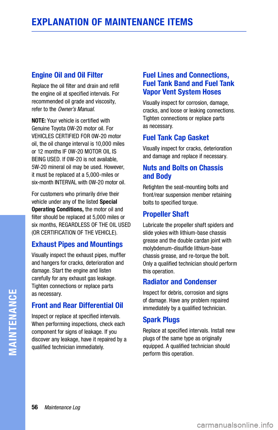 TOYOTA 4RUNNER 2020  Warranties & Maintenance Guides (in English) 56Maintenance Log
MAINTENANCE
EXPLANATION OF MAINTENANCE ITEMS
Engine Oil and Oil Filter
Replace the oil filter and drain and refill 
the engine oil at specified intervals. For 
recommended oil grade 