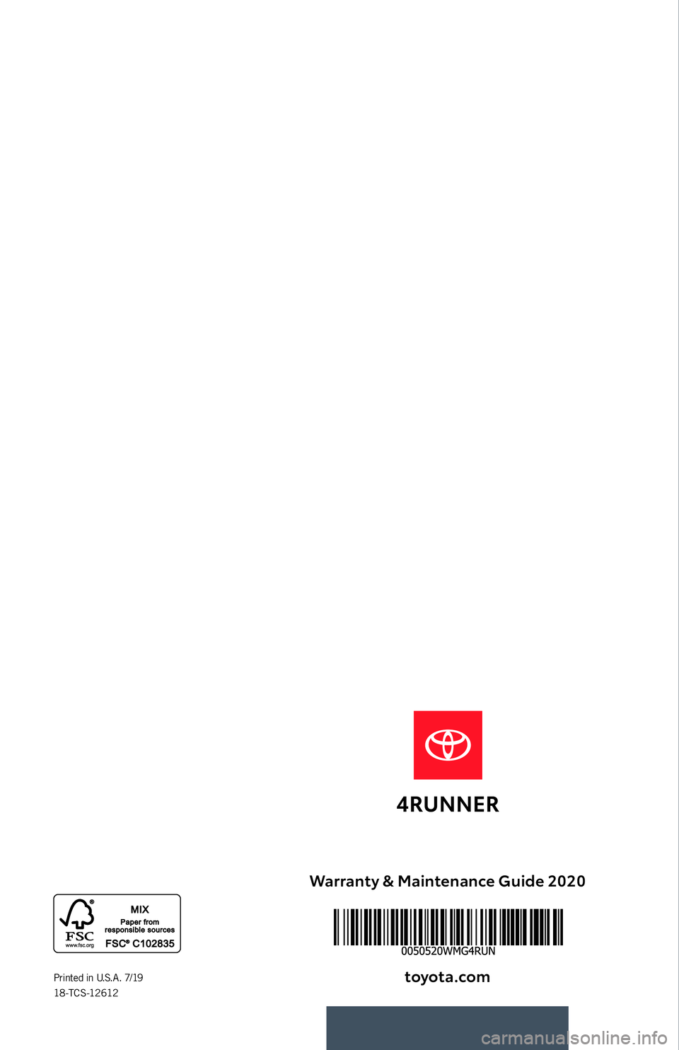 TOYOTA 4RUNNER 2020 Warranties & Maintenance Guides (in English) Warranty & Maintenance Guide 2020toyota.com
Printed in U.S.A. 7/19
18 -TCS -12612
18-TCS-12612 Toyota WMG MY20 4 RUNNER_Cover.indd 17/2/19 4:39 PM TOYOTA 4RUNNER 2020 Warranties & Maintenance Guides (in English) Warranty & Maintenance Guide 2020toyota.com
Printed in U.S.A. 7/19
18 -TCS -12612
18-TCS-12612 Toyota WMG MY20 4 RUNNER_Cover.indd 17/2/19 4:39 PM