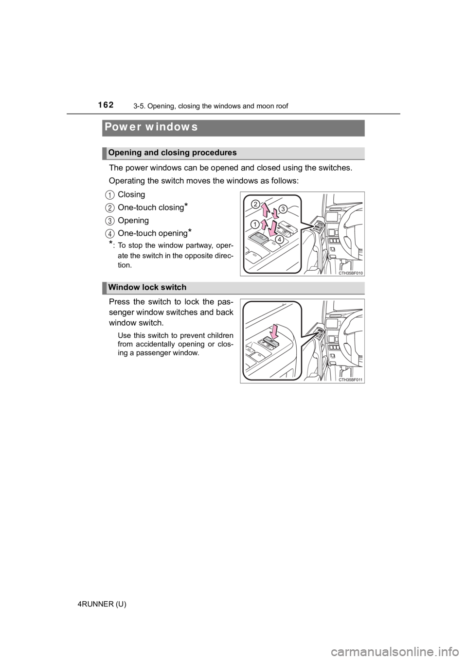 TOYOTA 4RUNNER 2021 Owners Manual (in English) 162
4RUNNER (U)
3-5. Opening, closing the windows and moon roof
The power windows can be opened and closed using the switches.
Operating the switch moves the windows as follows:
Closing
One-touch cl TOYOTA 4RUNNER 2021 Owners Manual (in English) 162
4RUNNER (U)
3-5. Opening, closing the windows and moon roof
The power windows can be opened and closed using the switches.
Operating the switch moves the windows as follows:
Closing
One-touch cl
