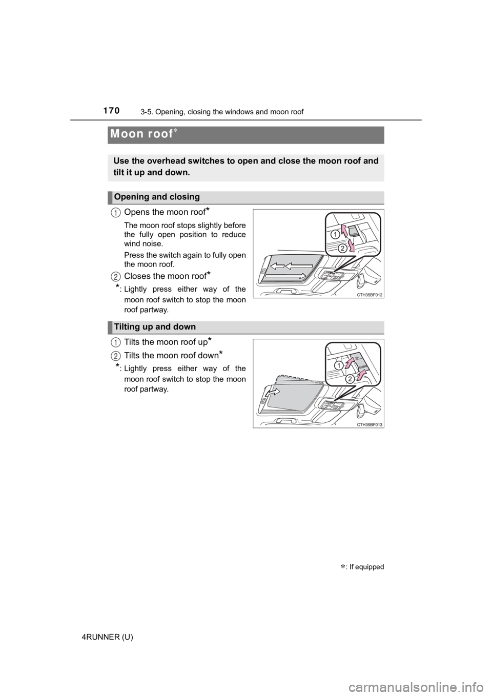 TOYOTA 4RUNNER 2021 Owners Manual (in English) 1703-5. Opening, closing the windows and moon roof
4RUNNER (U)
Opens the moon roof*
The moon roof stops slightly before
the fully open position to reduce
wind noise.
Press the switch again to fu TOYOTA 4RUNNER 2021 Owners Manual (in English) 1703-5. Opening, closing the windows and moon roof
4RUNNER (U)
Opens the moon roof*
The moon roof stops slightly before
the fully open position to reduce
wind noise.
Press the switch again to fu