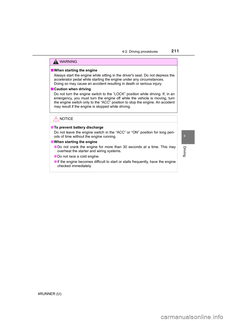 TOYOTA 4RUNNER 2021  Owners Manual (in English) 2114-2. Driving procedures
4
Driving
4RUNNER (U)
WARNING
■When starting the engine
Always start the engine while sitting in the driver's seat. Do  not depress the
accelerator pedal while startin