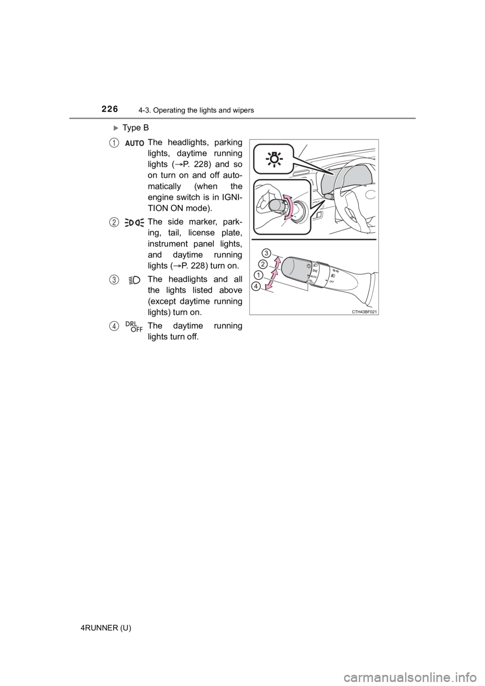 TOYOTA 4RUNNER 2021 Owners Manual (in English) 2264-3. Operating the lights and wipers
4RUNNER (U)
Ty p e BThe headlights, parkinglights, daytime running
lights ( P. 228) and so
on turn on and off auto-
matically (when the
e TOYOTA 4RUNNER 2021 Owners Manual (in English) 2264-3. Operating the lights and wipers
4RUNNER (U)
Ty p e BThe headlights, parkinglights, daytime running
lights ( P. 228) and so
on turn on and off auto-
matically (when the
e