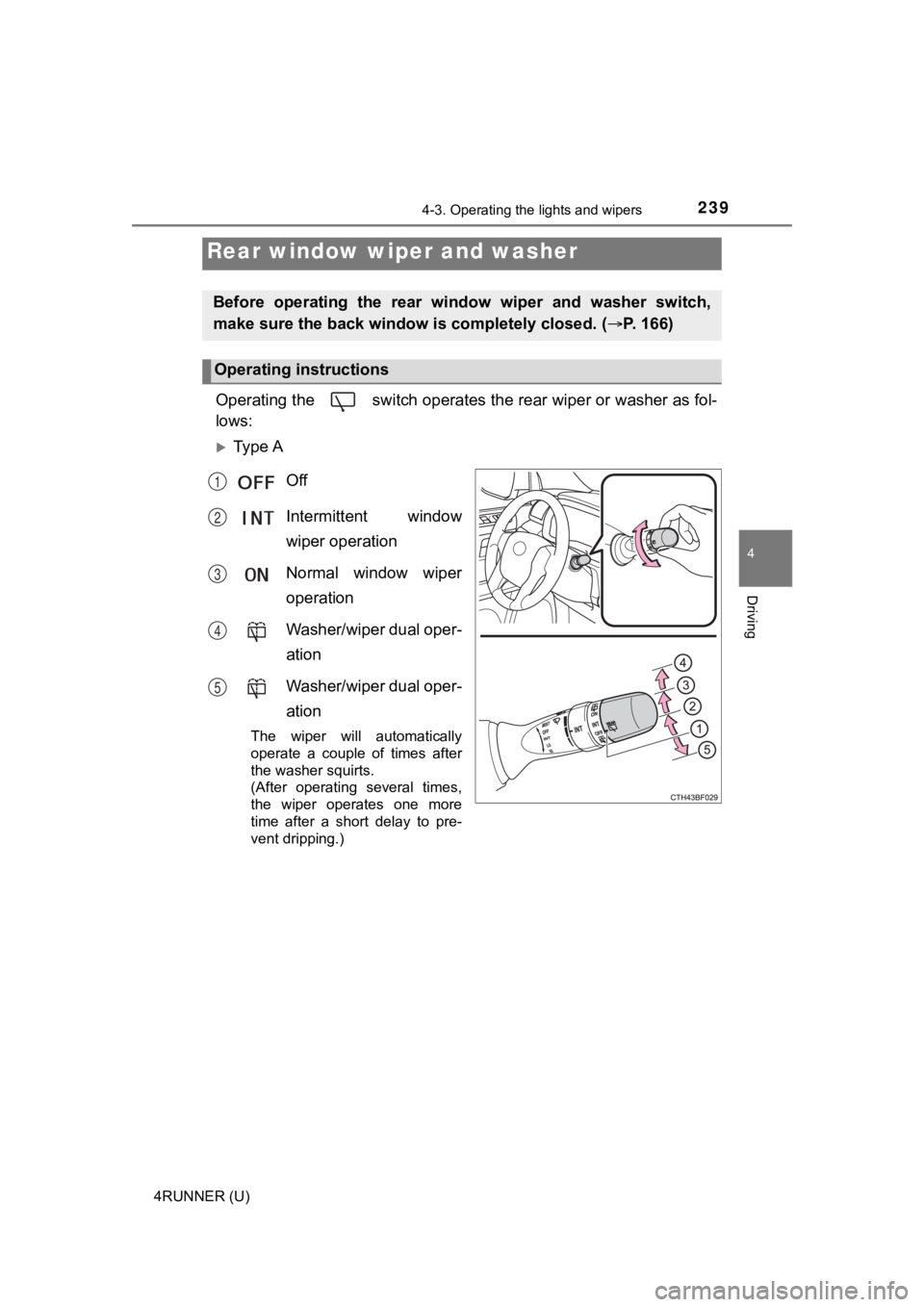 TOYOTA 4RUNNER 2021  Owners Manual (in English) 2394-3. Operating the lights and wipers
4
Driving
4RUNNER (U)
Operating the   switch operates the rear wiper or washer as fol-
lows:
Ty p e  A
Off
Intermittent  window
wiper operation
Normal  windo