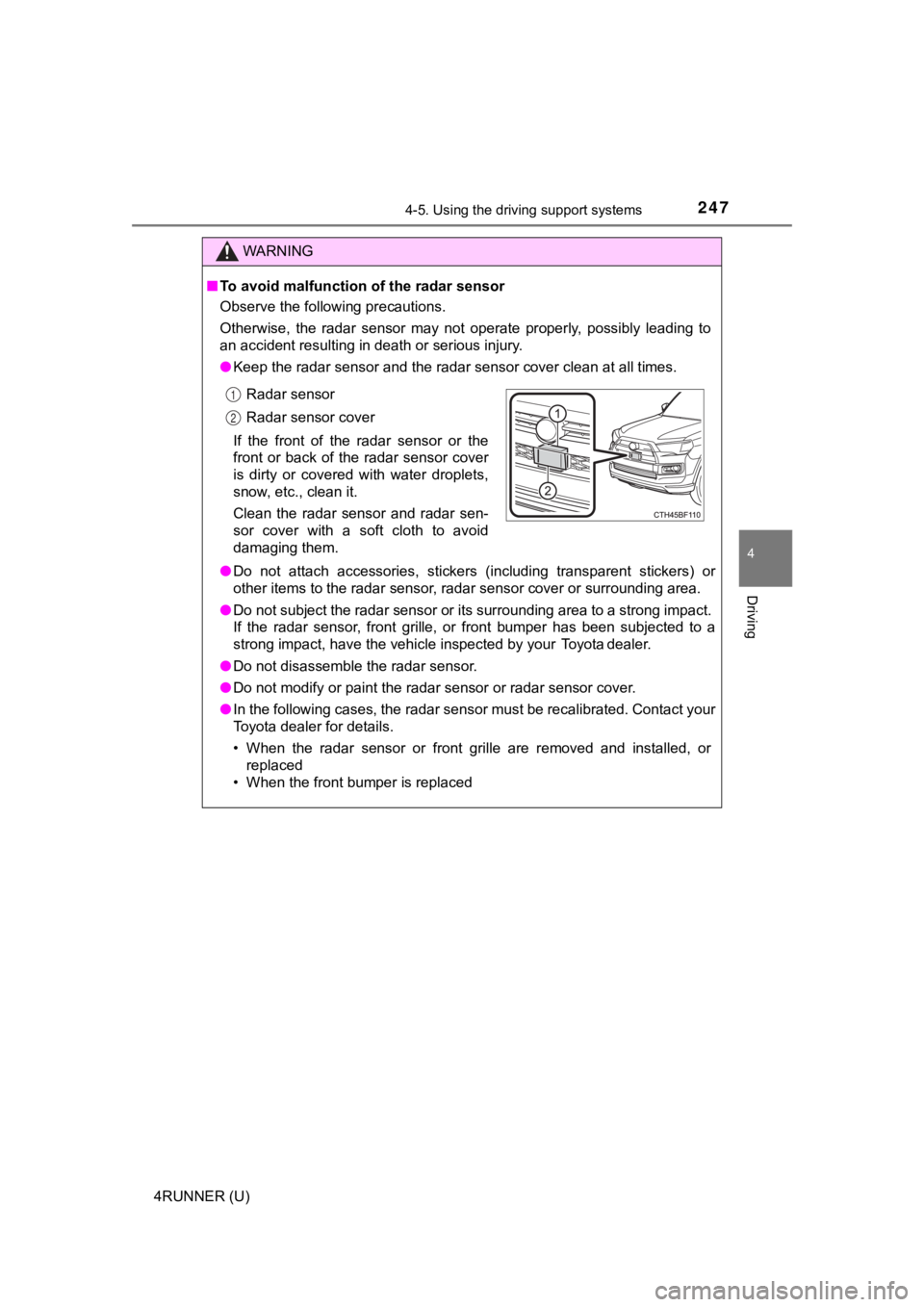 TOYOTA 4RUNNER 2021 (in English) User Guide 2474-5. Using the driving support systems
4
Driving
4RUNNER (U)
WARNING
■To avoid malfunction of the radar sensor
Observe the following precautions.
Otherwise, the radar sensor may not operate TOYOTA 4RUNNER 2021 (in English) User Guide 2474-5. Using the driving support systems
4
Driving
4RUNNER (U)
WARNING
■To avoid malfunction of the radar sensor
Observe the following precautions.
Otherwise, the radar sensor may not operate