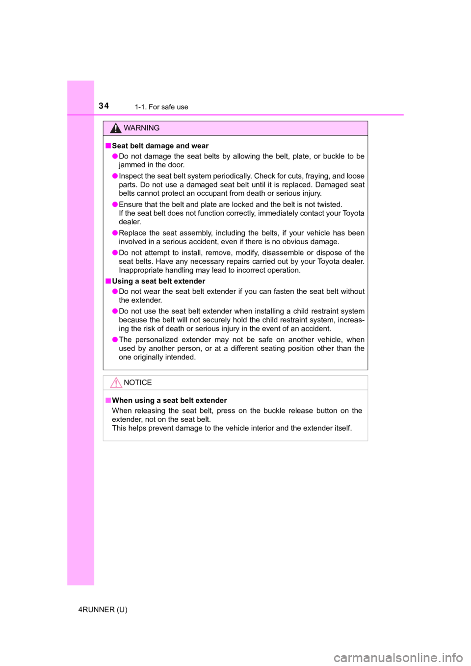 TOYOTA 4RUNNER 2021   (in English) Owners Guide 341-1. For safe use
4RUNNER (U)
WARNING
■Seat belt damage and wear
● Do  not  damage  the  seat  belts  by  allowing  the  belt,  plate,  or  bu ckle  to  be
jammed in the door.
● Inspect the se