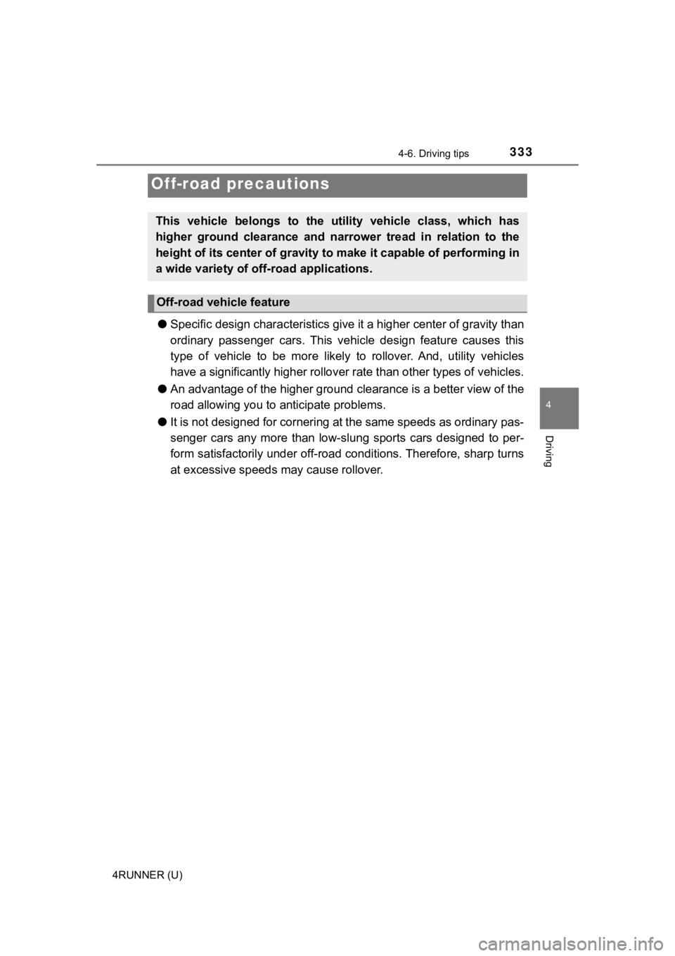 TOYOTA 4RUNNER 2021 Owners Manual (in English) 3334-6. Driving tips
4
Driving
4RUNNER (U)
●Specific design charac teristics give it a higher center of grav ity than
ordinary passenger cars. This vehi cle design feature causes this
type TOYOTA 4RUNNER 2021 Owners Manual (in English) 3334-6. Driving tips
4
Driving
4RUNNER (U)
●Specific design charac teristics give it a higher center of grav ity than
ordinary passenger cars. This vehi cle design feature causes this
type