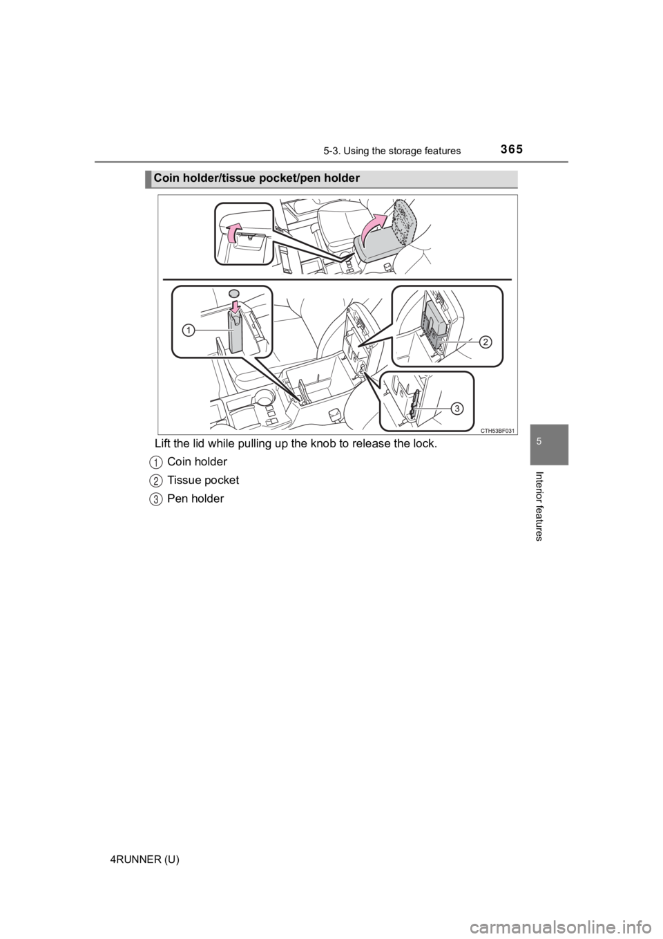 TOYOTA 4RUNNER 2021  Owners Manual (in English) 3655-3. Using the storage features
5
Interior features
4RUNNER (U)
Lift the lid while pul ling up the knob to release the lock.
Coin holder
Tissue pocket
Pen holder
Coin holder/tissue pocket/pen holde