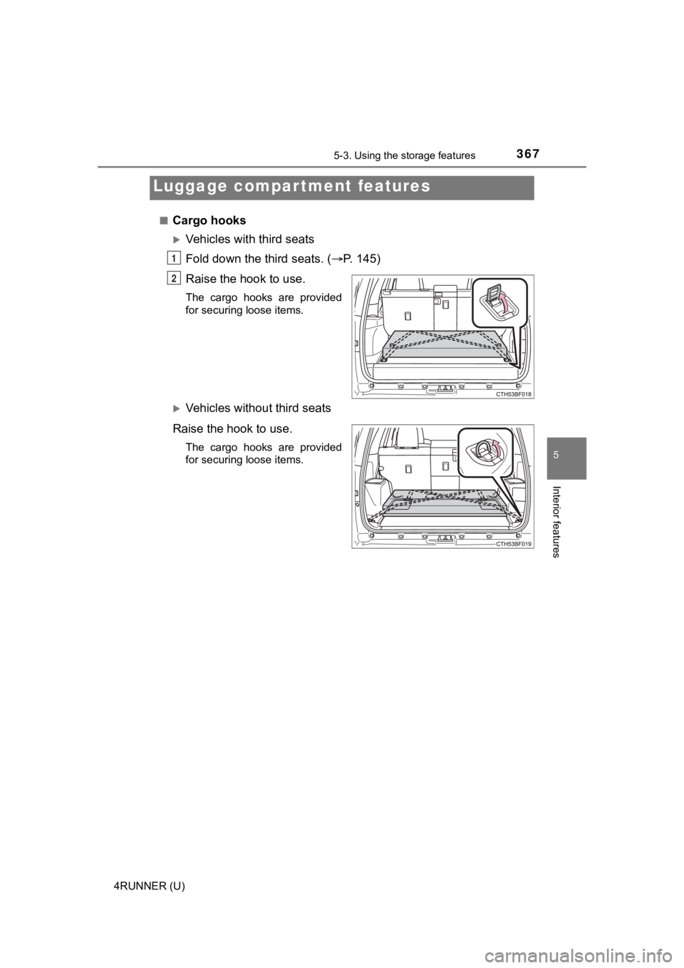 TOYOTA 4RUNNER 2021  Owners Manual (in English) 3675-3. Using the storage features
5
Interior features
4RUNNER (U)■
Cargo hooks
Vehicles with third seats
Fold down the third seats. (
P. 145)
Raise the hook to use.
The  cargo  hooks  are  pr