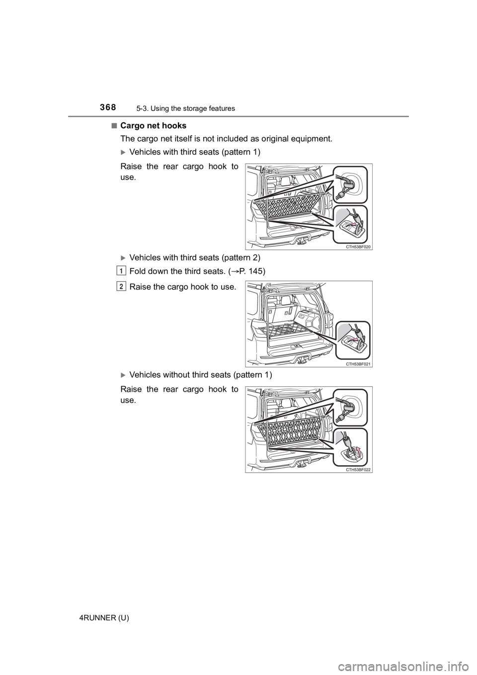 TOYOTA 4RUNNER 2021  Owners Manual (in English) 3685-3. Using the storage features
4RUNNER (U)■
Cargo net hooks
The cargo net itself is not included as original equipment.
Vehicles with third seats (pattern 1)
Raise  the  rear  cargo  hook  to