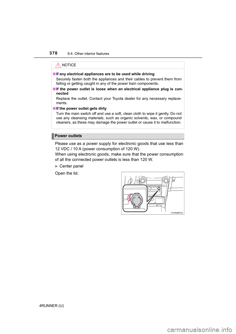 TOYOTA 4RUNNER 2021 Owners Manual (in English) 3785-4. Other interior features
4RUNNER (U)
Please use as a power supply for electronic goods that use less than
12 VDC / 10 A (power c onsumption of 120 W).
When using electronic goods, make sure th TOYOTA 4RUNNER 2021 Owners Manual (in English) 3785-4. Other interior features
4RUNNER (U)
Please use as a power supply for electronic goods that use less than
12 VDC / 10 A (power c onsumption of 120 W).
When using electronic goods, make sure th
