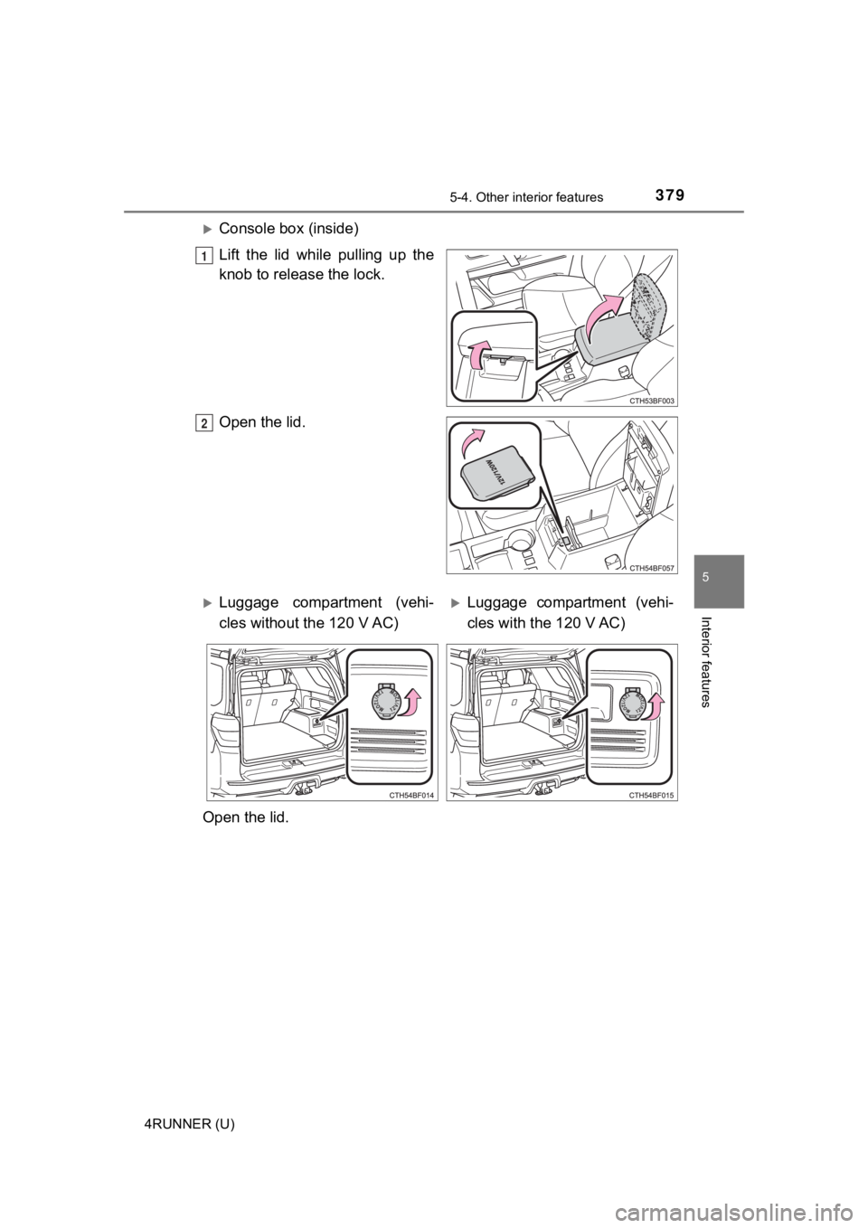 TOYOTA 4RUNNER 2021 Owners Manual (in English) 3795-4. Other interior features
5
Interior features
4RUNNER (U)
Console box (inside)
Lift the lid while pulling up the
knob to release the lock.
Open the lid.
1
2
Luggage compartment (ve TOYOTA 4RUNNER 2021 Owners Manual (in English) 3795-4. Other interior features
5
Interior features
4RUNNER (U)
Console box (inside)
Lift the lid while pulling up the
knob to release the lock.
Open the lid.
1
2
Luggage compartment (ve