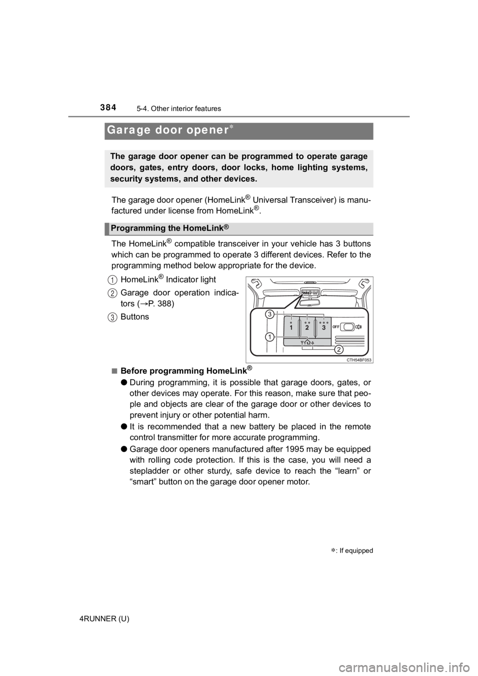 TOYOTA 4RUNNER 2021 Owners Manual (in English) 3845-4. Other interior features
4RUNNER (U)
The garage door opener (HomeLink® Universal Transceiver) is manu-
factured under license from HomeLink®.
The HomeLink
® compatible transceiver in your TOYOTA 4RUNNER 2021 Owners Manual (in English) 3845-4. Other interior features
4RUNNER (U)
The garage door opener (HomeLink® Universal Transceiver) is manu-
factured under license from HomeLink®.
The HomeLink
® compatible transceiver in your
