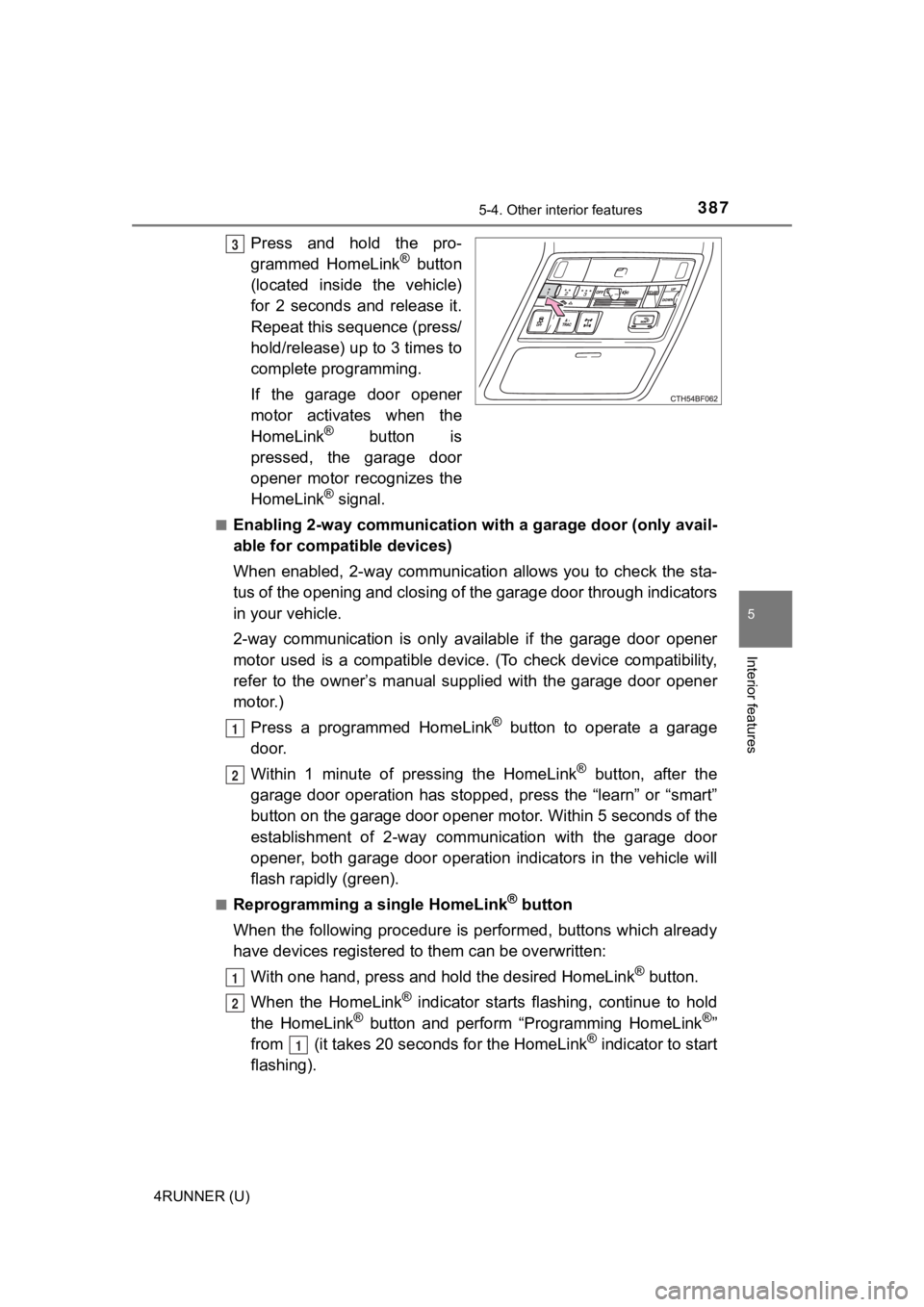 TOYOTA 4RUNNER 2021 (in English) Owners Guide 3875-4. Other interior features
5
Interior features
4RUNNER (U)
Press and hold the pro-
grammed HomeLink® button
(located inside the vehicle)
for 2 seconds and release it.
Repeat this s TOYOTA 4RUNNER 2021 (in English) Owners Guide 3875-4. Other interior features
5
Interior features
4RUNNER (U)
Press and hold the pro-
grammed HomeLink® button
(located inside the vehicle)
for 2 seconds and release it.
Repeat this s