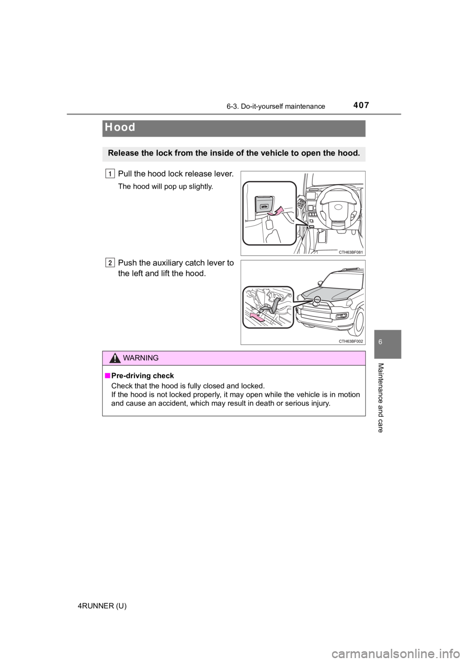 TOYOTA 4RUNNER 2021 Owners Manual (in English) 4076-3. Do-it-yourself maintenance
6
Maintenance and care
4RUNNER (U)
Pull the hood lock release lever.
The hood will pop up slightly.
Push the auxiliary catch lever to
the left and lift the hood.
Hoo TOYOTA 4RUNNER 2021 Owners Manual (in English) 4076-3. Do-it-yourself maintenance
6
Maintenance and care
4RUNNER (U)
Pull the hood lock release lever.
The hood will pop up slightly.
Push the auxiliary catch lever to
the left and lift the hood.
Hoo