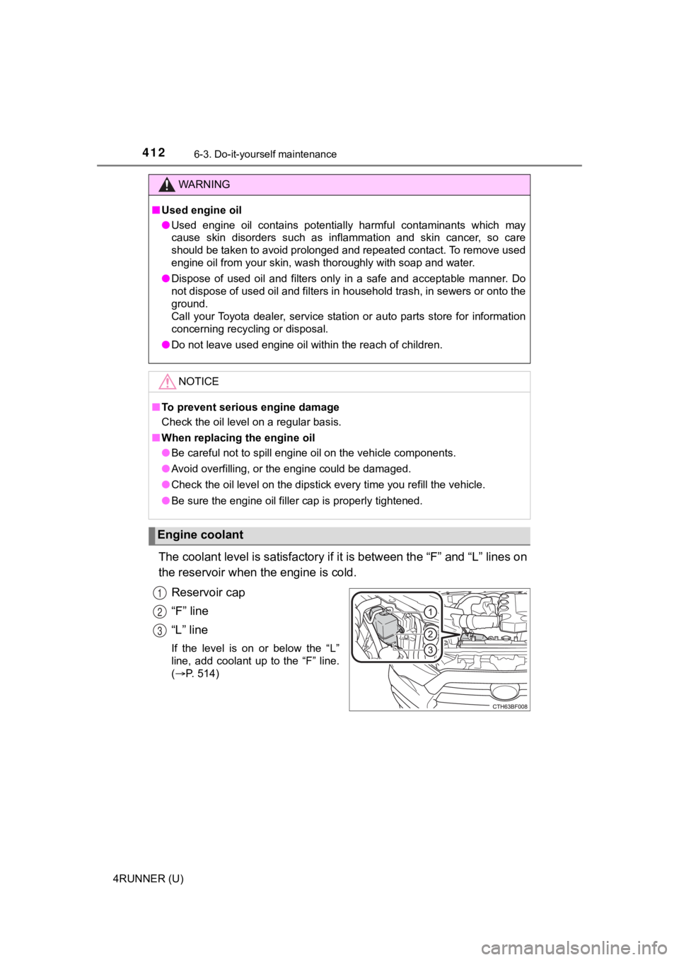 TOYOTA 4RUNNER 2021 (in English) Service Manual 4126-3. Do-it-yourself maintenance
4RUNNER (U)
The coolant level is satisfactory if it is between the “F” and “L” lines on
the reservoir when the engine is cold.
Reservoir cap
“F” line
“ TOYOTA 4RUNNER 2021 (in English) Service Manual 4126-3. Do-it-yourself maintenance
4RUNNER (U)
The coolant level is satisfactory if it is between the “F” and “L” lines on
the reservoir when the engine is cold.
Reservoir cap
“F” line
“
