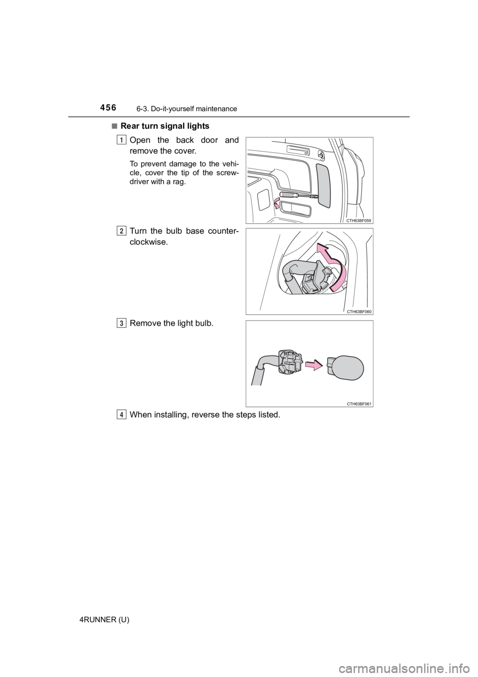 TOYOTA 4RUNNER 2021  Owners Manual (in English) 4566-3. Do-it-yourself maintenance
4RUNNER (U)■
Rear turn signal lights
Open  the  back  door  and
remove the cover.
To  prevent  damage  to  the  vehi-
cle,  cover  the  tip  of  the  screw-
driver