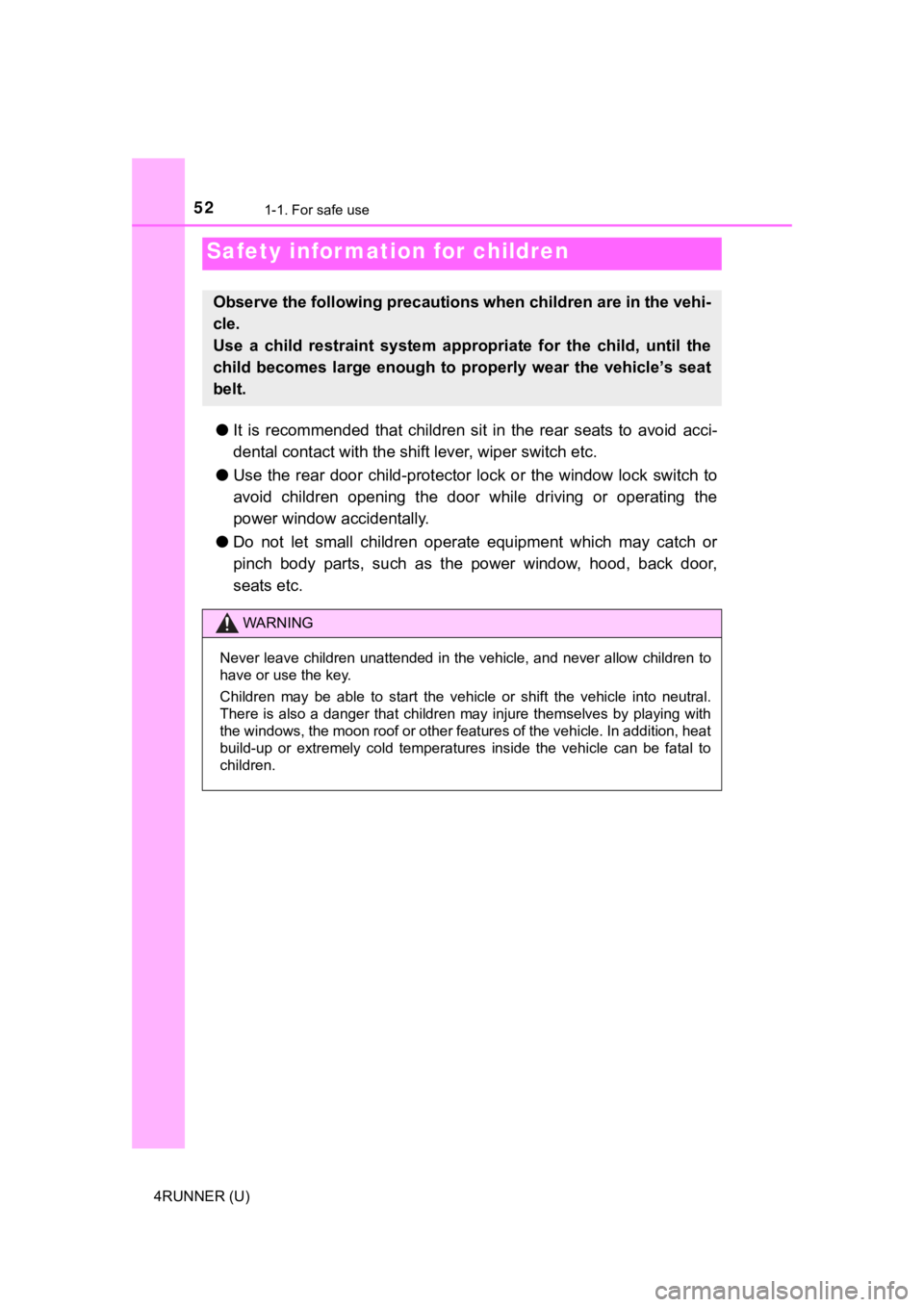 TOYOTA 4RUNNER 2021  Owners Manual (in English) 521-1. For safe use
4RUNNER (U)
●It  is  recommended  that  children  sit  in  the  rear  seats  to  avoid  acci-
dental contact wit h the shift lever, wiper switch etc.
● Use  the  rear  door  ch