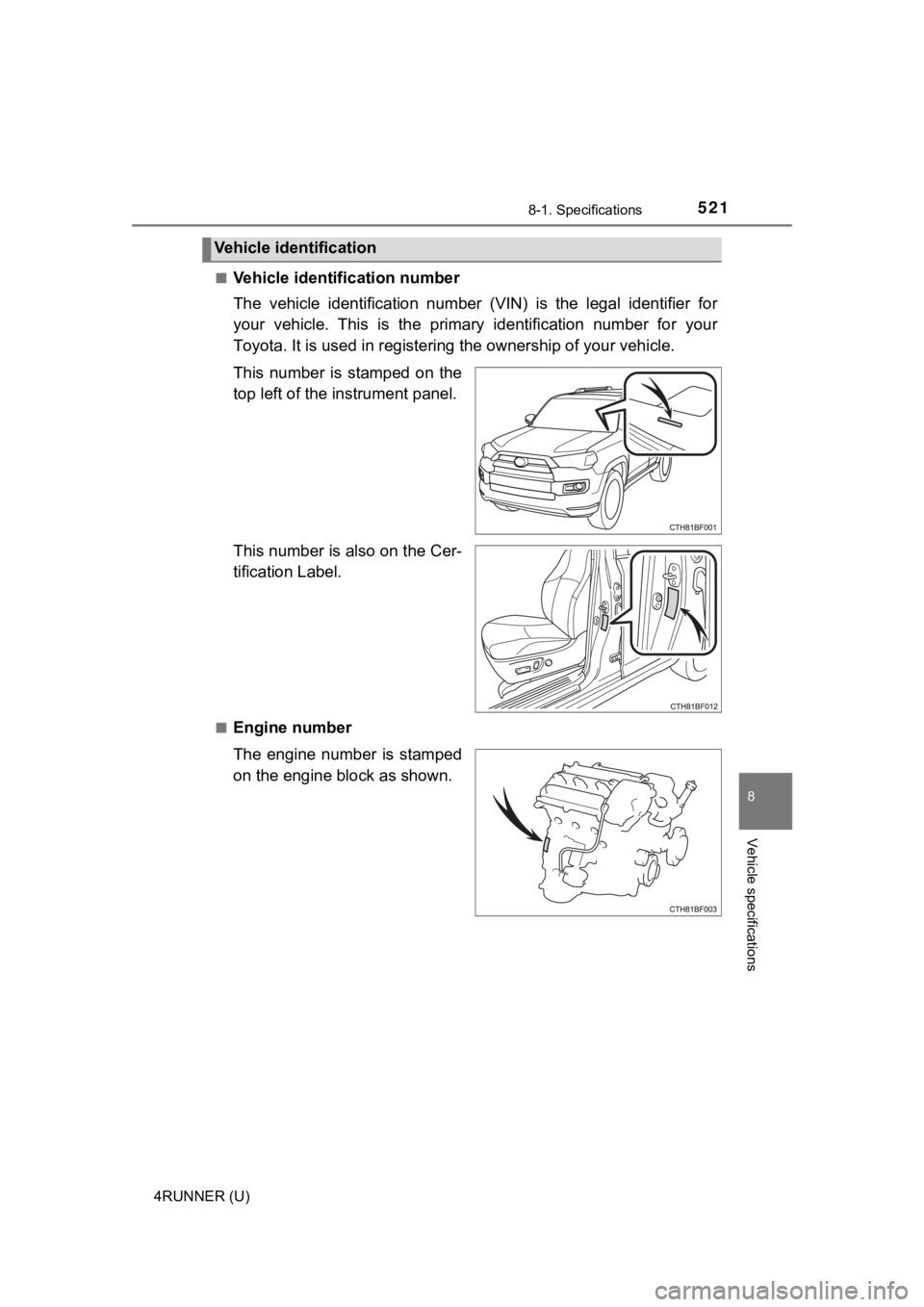 TOYOTA 4RUNNER 2021 Owners Manual (in English) 5218-1. Specifications
8
Vehicle specifications
4RUNNER (U)■
Vehicle identification number
The vehicle identification number (VIN) is the legal identifier
for
your vehicle. This is the TOYOTA 4RUNNER 2021 Owners Manual (in English) 5218-1. Specifications
8
Vehicle specifications
4RUNNER (U)■
Vehicle identification number
The vehicle identification number (VIN) is the legal identifier
for
your vehicle. This is the