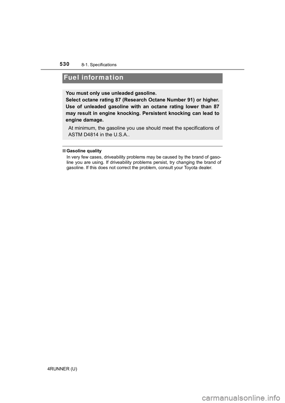 TOYOTA 4RUNNER 2021 Owners Manual (in English) 5308-1. Specifications
4RUNNER (U)
■Gasoline quality
In very few cases, driveability problems may be caused by the b rand of gaso-
line you are using. If driveability problems persist, try TOYOTA 4RUNNER 2021 Owners Manual (in English) 5308-1. Specifications
4RUNNER (U)
■Gasoline quality
In very few cases, driveability problems may be caused by the b rand of gaso-
line you are using. If driveability problems persist, try