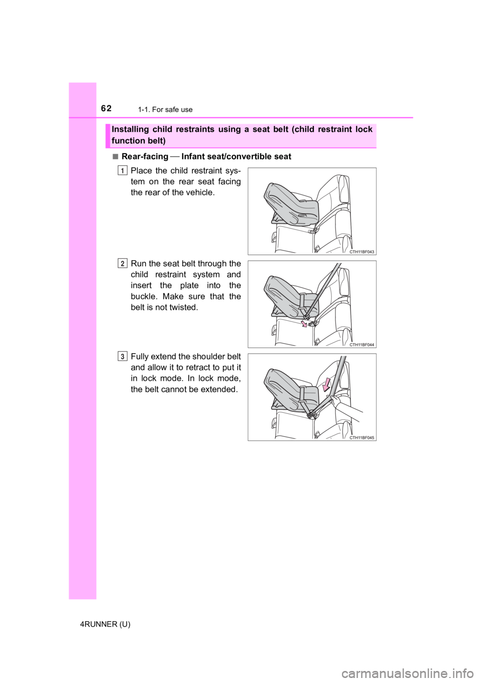TOYOTA 4RUNNER 2021 (in English) Repair Manual 621-1. For safe use
4RUNNER (U)■
Rear-facing
Infant seat/convertible seat
Place the child restraint sys-
tem on the rear seat facing
the rear of the vehicle.
Run the seat belt through TOYOTA 4RUNNER 2021 (in English) Repair Manual 621-1. For safe use
4RUNNER (U)■
Rear-facing
Infant seat/convertible seat
Place the child restraint sys-
tem on the rear seat facing
the rear of the vehicle.
Run the seat belt through