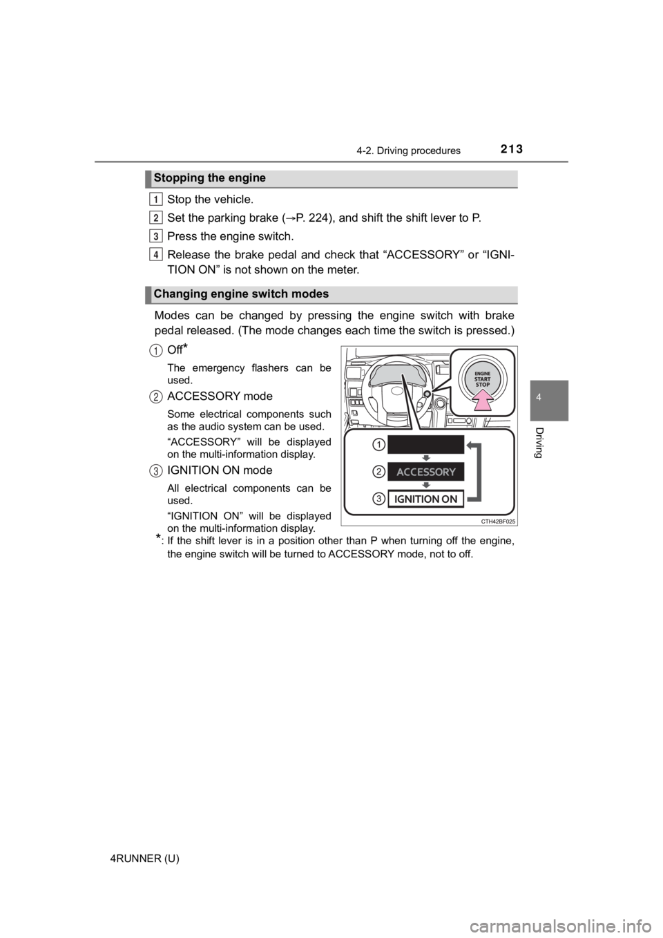 TOYOTA 4RUNNER 2021  Owners Manual (in English) 2134-2. Driving procedures
4
Driving
4RUNNER (U)
Stop the vehicle.
Set the parking brake (
P. 224), and shift the shift lever to P.
Press the engine switch.
Release  the  brake  pedal  and  check  