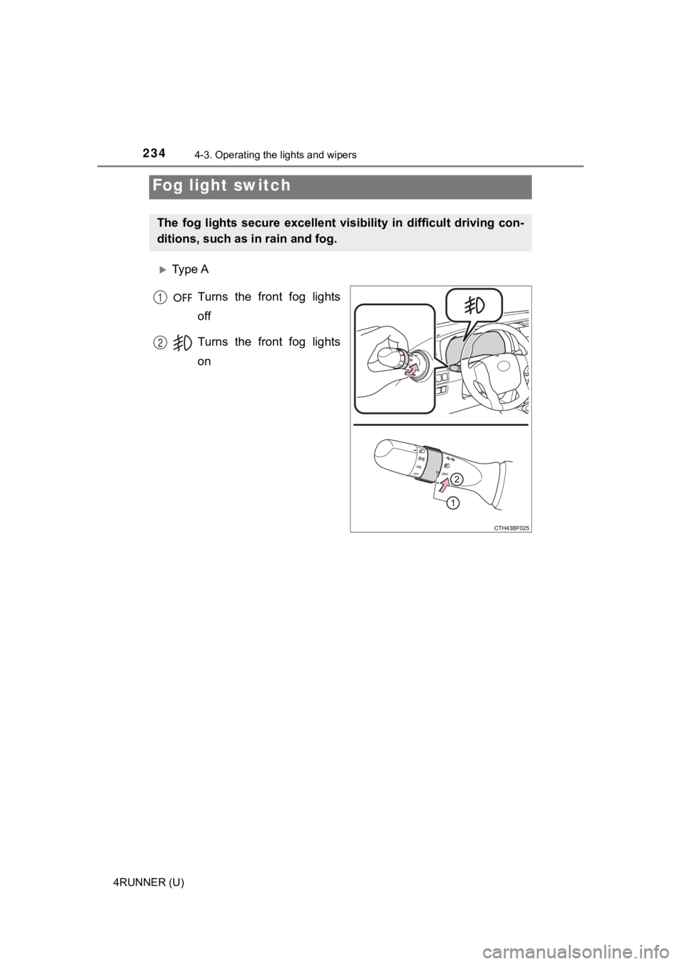 TOYOTA 4RUNNER 2021  Owners Manual (in English) 2344-3. Operating the lights and wipers
4RUNNER (U)
Ty p e  ATurns  the  front  fog  lights
off
Turns  the  front  fog  lights
on
Fog light switch
The  fog  lights  secure  excellent  visibility  i