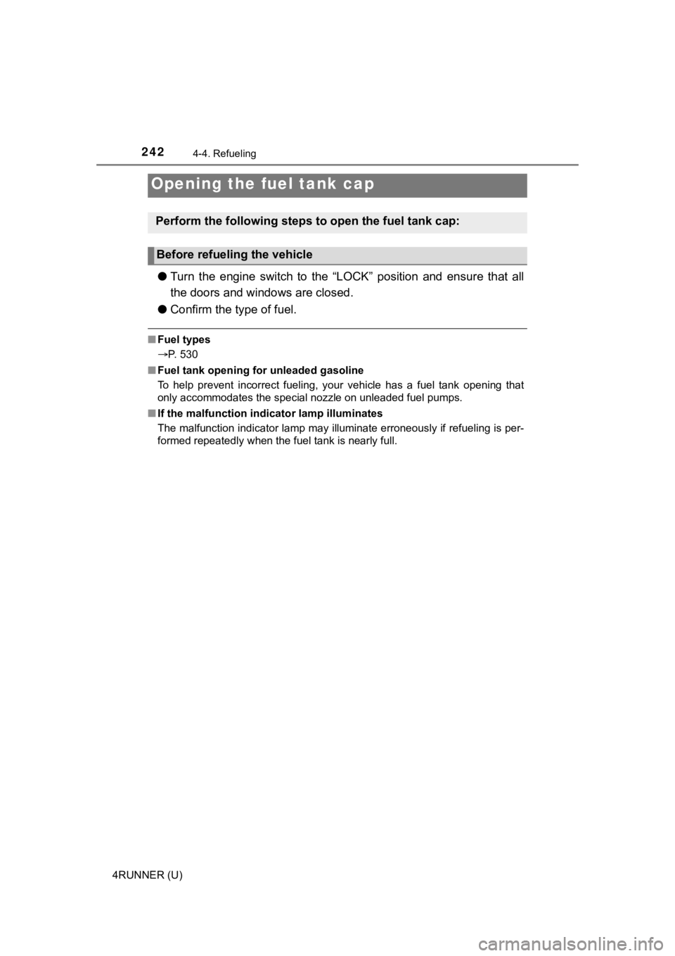 TOYOTA 4RUNNER 2021  Owners Manual (in English) 242
4RUNNER (U)
4-4. Refueling
●Turn  the  engine  switch  to  the  “LOCK”  position  and  ensure  that  a ll
the doors and windows are closed.
● Confirm the type of fuel.
■Fuel types
P. 