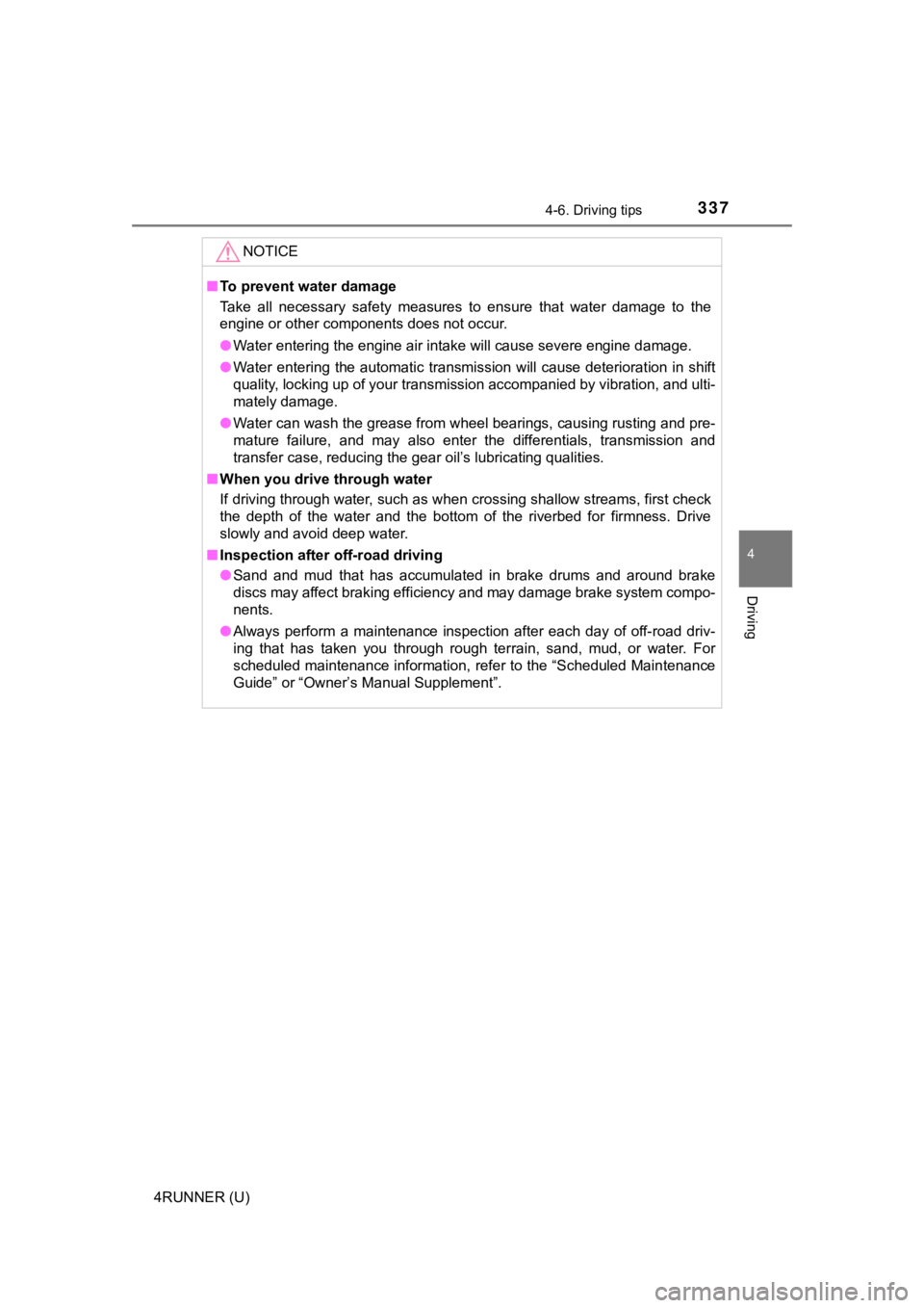 TOYOTA 4RUNNER 2021  Owners Manual (in English) 3374-6. Driving tips
4
Driving
4RUNNER (U)
NOTICE
■To prevent water damage
Take  all  necessary  safety  measures  to  ensure  that  water  damage  to  the
engine or other components does not occur.