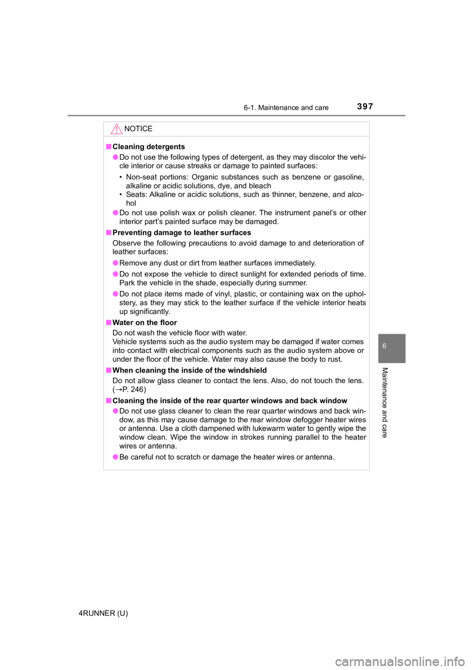 TOYOTA 4RUNNER 2021  Owners Manual (in English) 3976-1. Maintenance and care
6
Maintenance and care
4RUNNER (U)
NOTICE
■Cleaning detergents
● Do not use the following types of detergent, as they may discol or the vehi-
cle interior or cause str