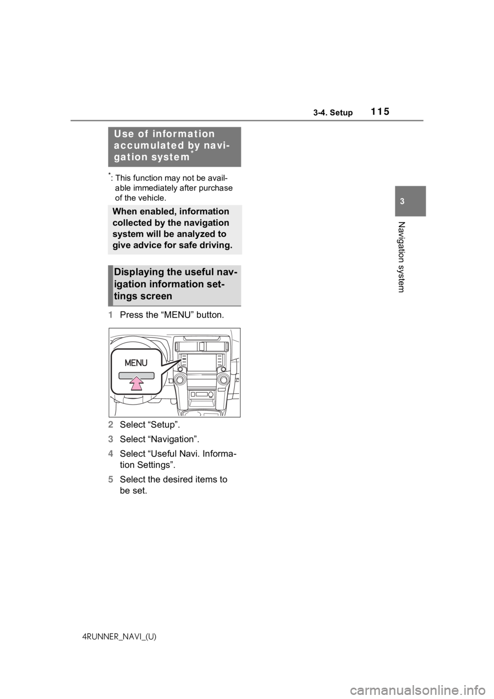 TOYOTA 4RUNNER 2021  Accessories, Audio & Navigation (in English) 1153-4. Setup
3
Navigation system
4RUNNER_NAVI_(U)
*: This function may not be avail-able immediately after purchase 
of the vehicle.
1 Press the “MENU” button.
2 Select “Setup”.
3 Select “N
