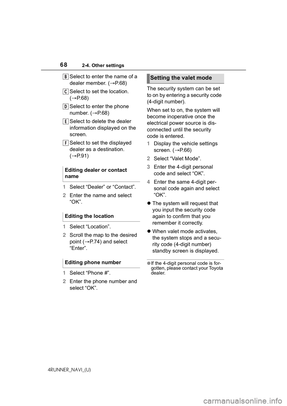 TOYOTA 4RUNNER 2021 Accessories, Audio & Navigation (in English) 682-4. Other settings
4RUNNER_NAVI_(U)
Select to enter the name of a
dealer member. (P. 6 8 )
Select to set the location.
( P. 6 8 )
Select to enter the phone
number. ( P.68)
Select to del TOYOTA 4RUNNER 2021 Accessories, Audio & Navigation (in English) 682-4. Other settings
4RUNNER_NAVI_(U)
Select to enter the name of a
dealer member. (P. 6 8 )
Select to set the location.
( P. 6 8 )
Select to enter the phone
number. ( P.68)
Select to del