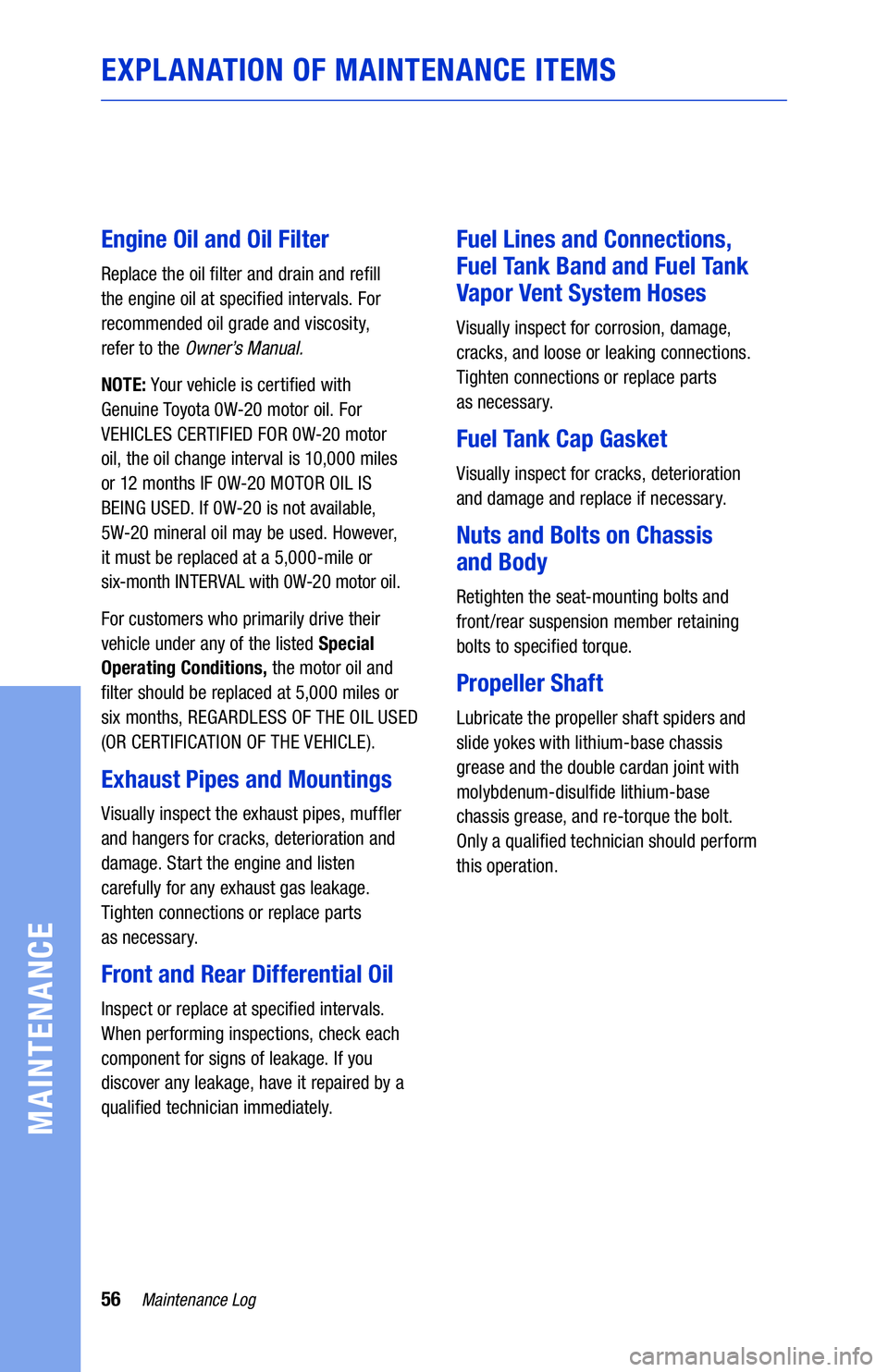 TOYOTA 4RUNNER 2021  Warranties & Maintenance Guides (in English) 56Maintenance Log
MAINTENANCE
EXPLANATION OF MAINTENANCE ITEMS
Engine Oil and Oil Filter
Replace the oil �lter and drain and re�ll 
the engine oil at speci�ed intervals. For 
recommended oil grade and
