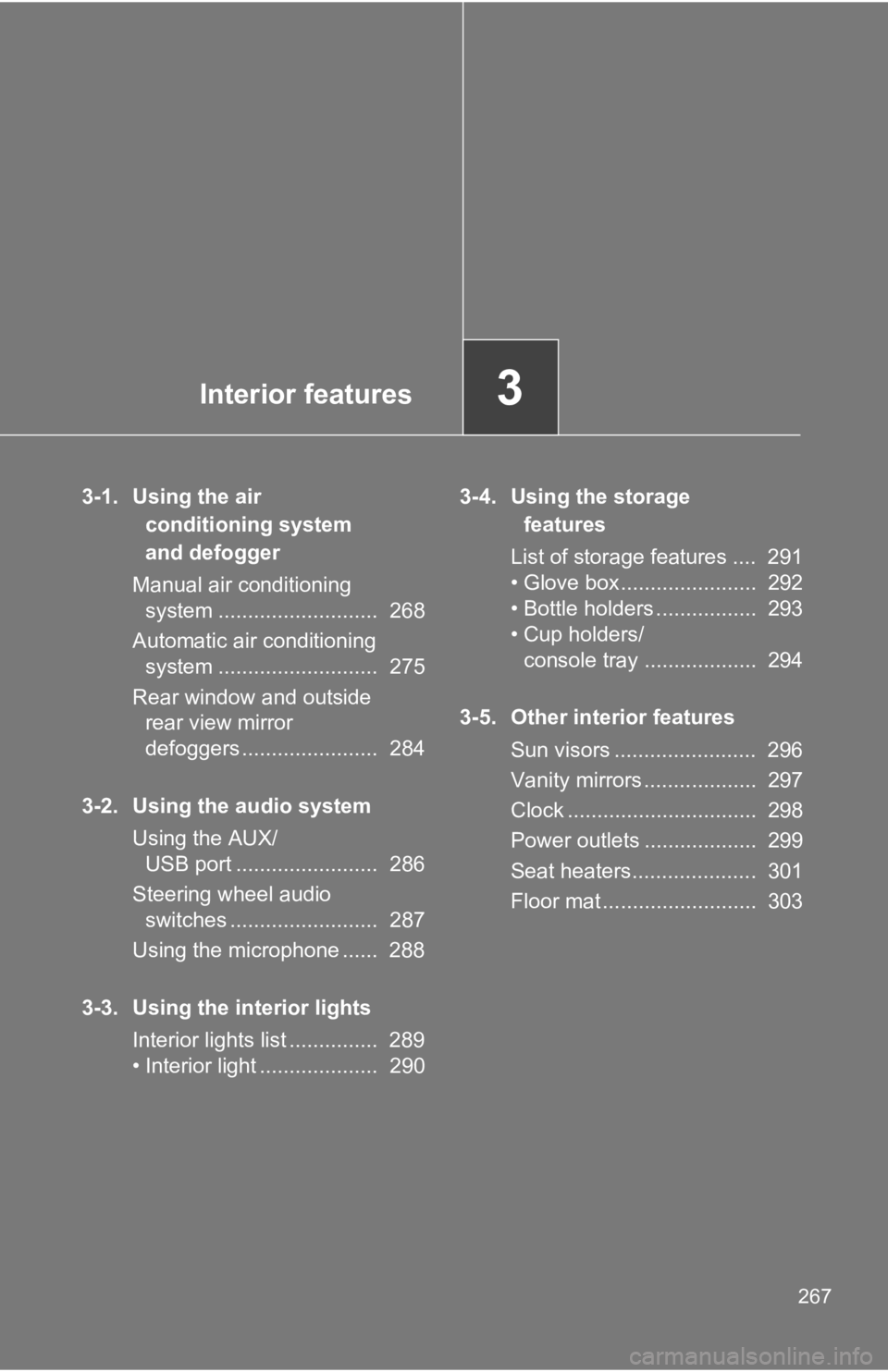 TOYOTA GT86 2018  Owners Manual (in English) Interior features3
267
3-1. Using the air conditioning system 
and defogger
Manual air conditioning  system ...........................  268
Automatic air conditioning  system ........................