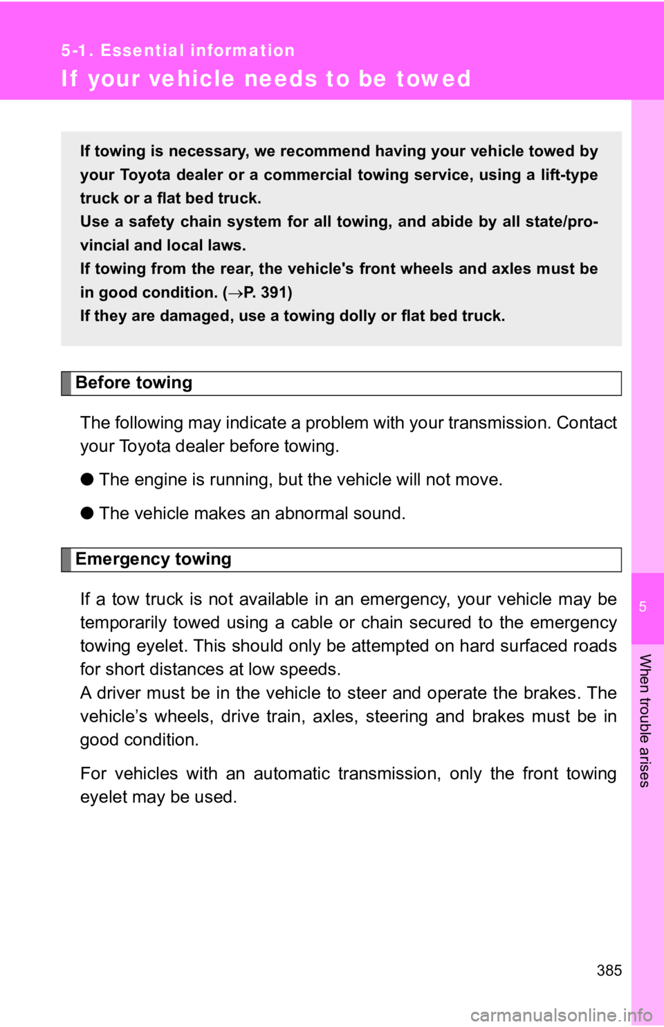 TOYOTA GT86 2018 Owners Manual (in English) 5
When trouble arises
385
5-1. Essential information
If your vehicle needs to be towed
Before towingThe following may indicate a problem with your transmission. Co ntact
your Toyota dealer before tow TOYOTA GT86 2018 Owners Manual (in English) 5
When trouble arises
385
5-1. Essential information
If your vehicle needs to be towed
Before towingThe following may indicate a problem with your transmission. Co ntact
your Toyota dealer before tow