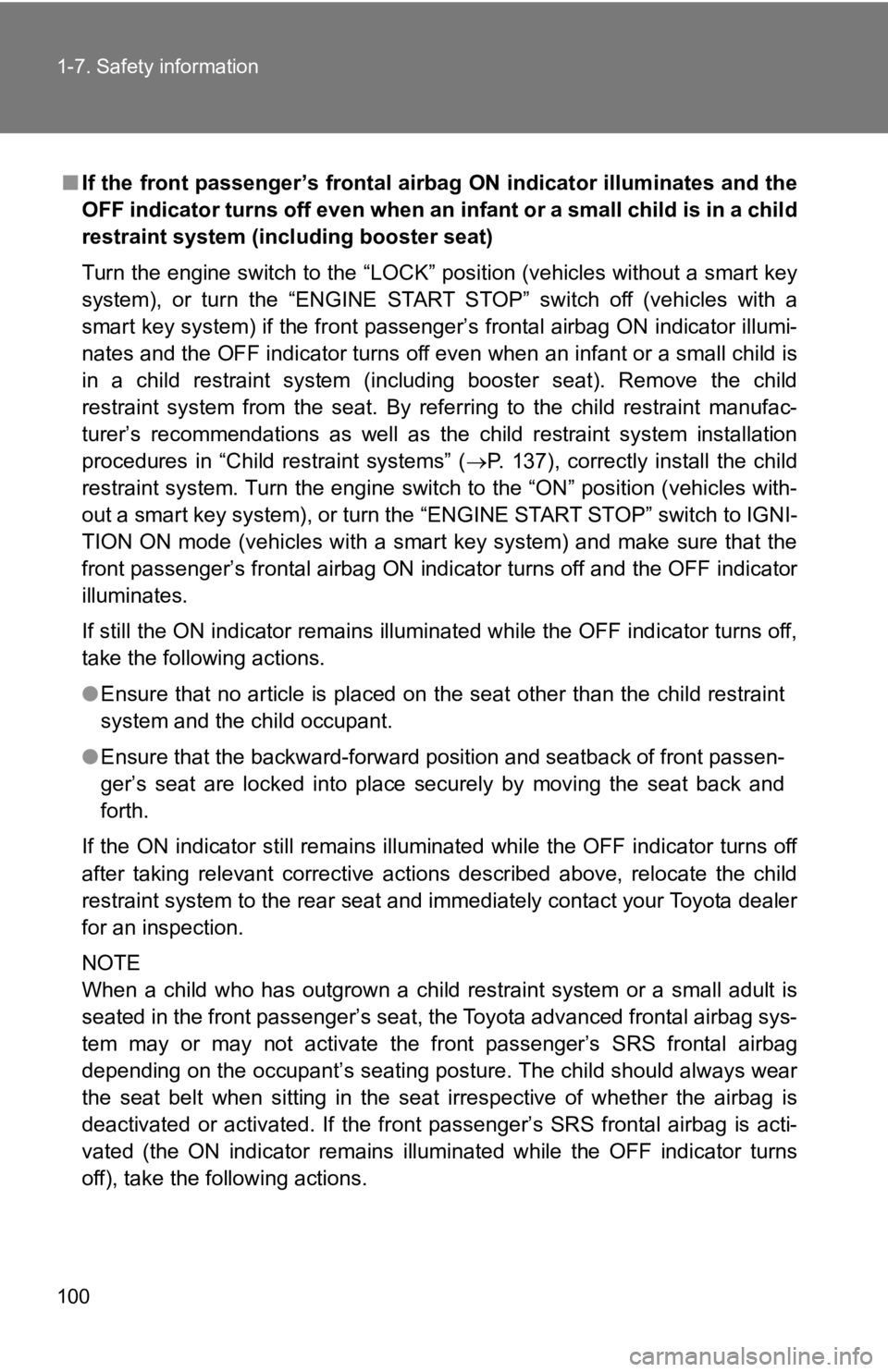 TOYOTA GT86 2018  Owners Manual (in English) 100 1-7. Safety information
■If the front passenger’s frontal a irbag ON indicator illuminates and the
OFF indicator turns off even when an infant or a small child is  in a child
restraint system 