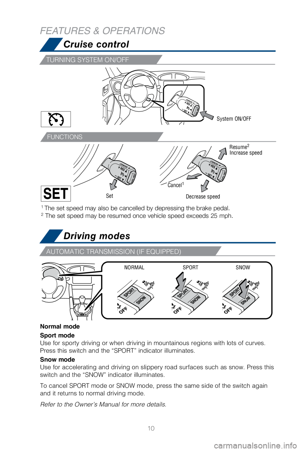 TOYOTA GT86 2018 (in English) User Guide 10
Normal mode
Sport mode
Use for sporty driving or when driving in mountainous regions with lots \
of curves.
Press this switch and the “SPORT” indicator illuminates.
Snow mode
Use for accelerati TOYOTA GT86 2018 (in English) User Guide 10
Normal mode
Sport mode
Use for sporty driving or when driving in mountainous regions with lots \
of curves.
Press this switch and the “SPORT” indicator illuminates.
Snow mode
Use for accelerati
