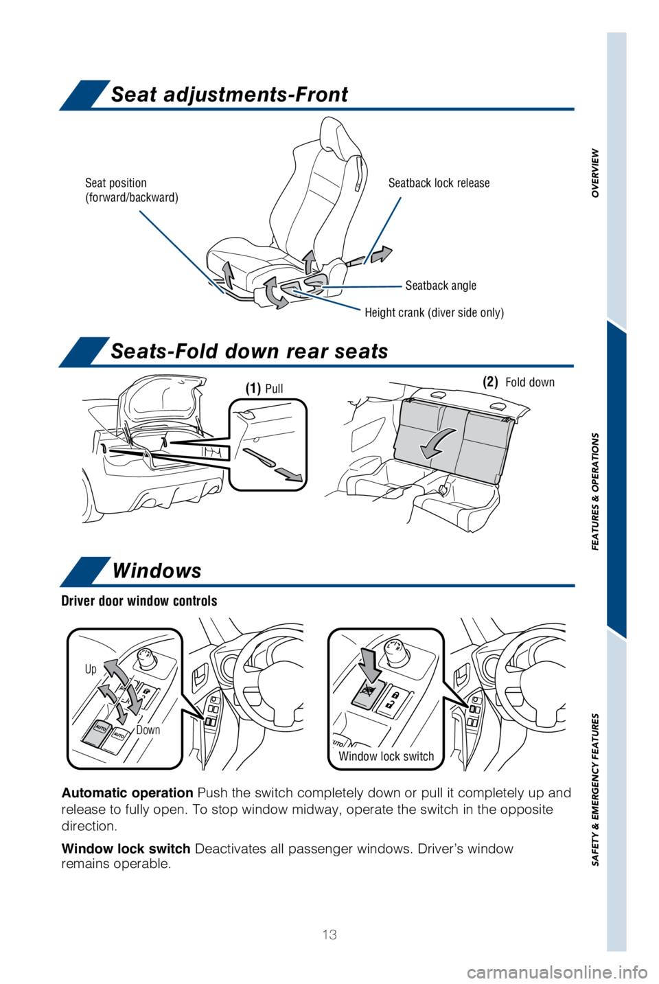 TOYOTA GT86 2018 (in English) User Guide 13
Seats-Fold down rear seats
(1) Pull(2) Fold down
Windows
Automatic operation Push the switch completely down or pull it completely up and
release to fully open. To stop window midway, operate the TOYOTA GT86 2018 (in English) User Guide 13
Seats-Fold down rear seats
(1) Pull(2) Fold down
Windows
Automatic operation Push the switch completely down or pull it completely up and
release to fully open. To stop window midway, operate the