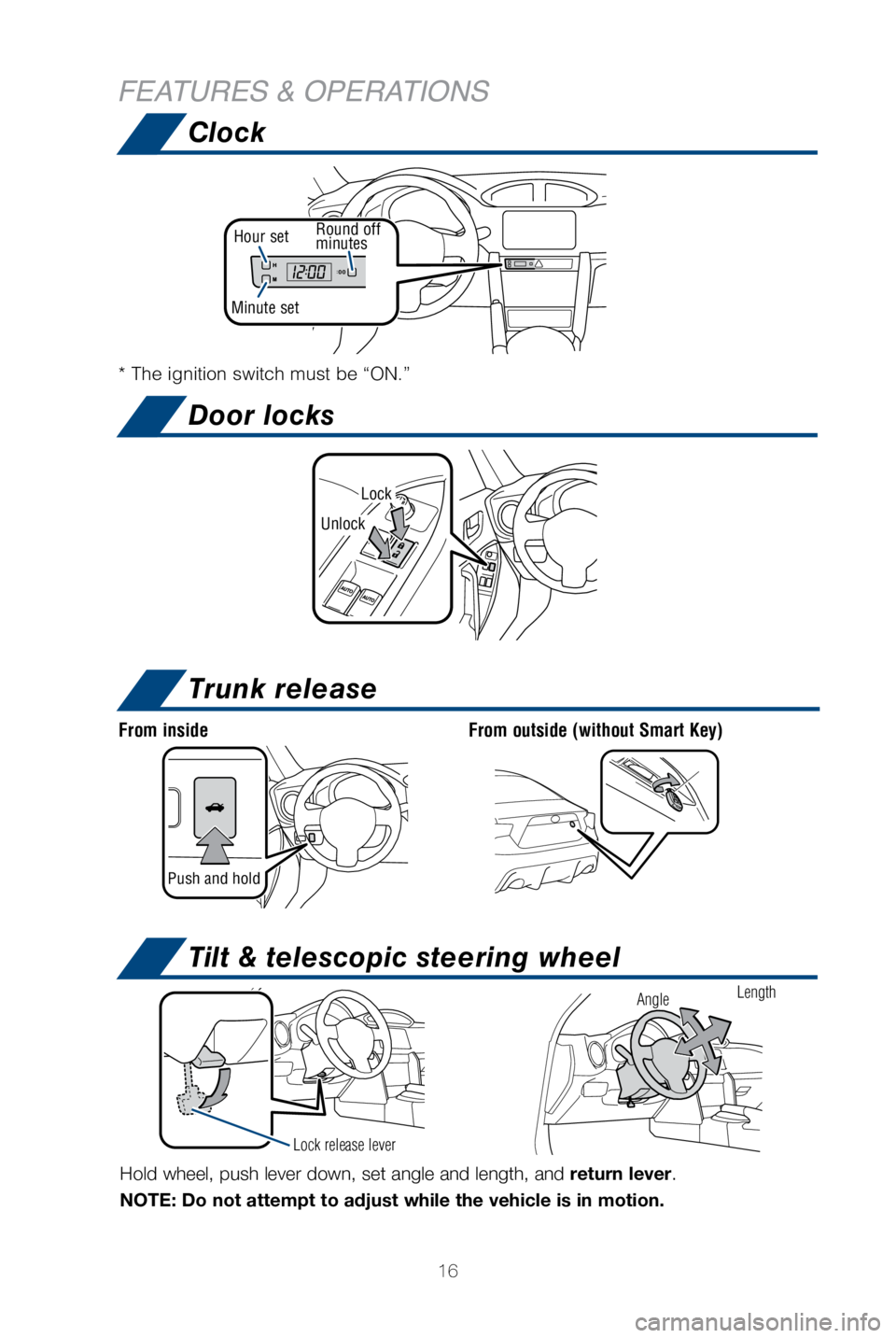 TOYOTA GT86 2018 (in English) User Guide 16
FEATURES & OPERATIONSDoor locks
Trunk release
Push and hold
From insideFrom outside (without Smart Key)
Clock
00
* The ignition switch must be “ON.”
Hold wheel, push lever down, set angle and TOYOTA GT86 2018 (in English) User Guide 16
FEATURES & OPERATIONSDoor locks
Trunk release
Push and hold
From insideFrom outside (without Smart Key)
Clock
00
* The ignition switch must be “ON.”
Hold wheel, push lever down, set angle and