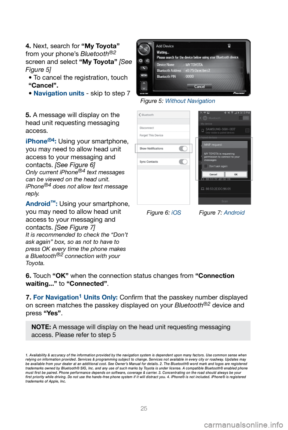 TOYOTA GT86 2018 (in English) Owners Manual 25
5. A message will display on the
head unit requesting messaging
access.6. Touch “OK” when the connection status changes from “Connection
waiting...” to “Connected”.
7. For Navigation TOYOTA GT86 2018 (in English) Owners Manual 25
5. A message will display on the
head unit requesting messaging
access.6. Touch “OK” when the connection status changes from “Connection
waiting...” to “Connected”.
7. For Navigation