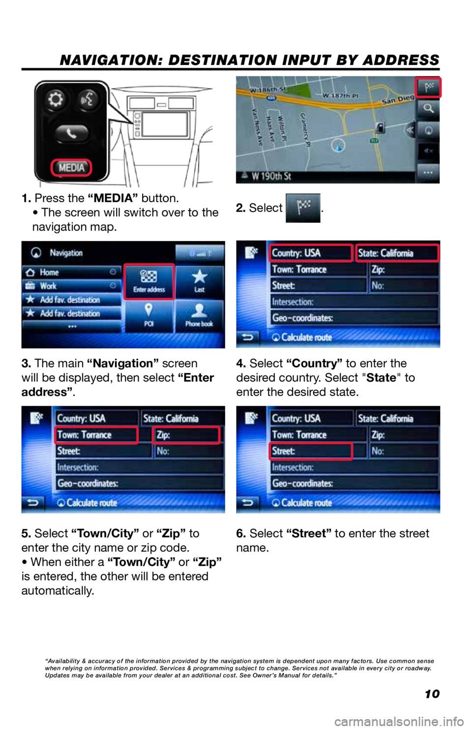 TOYOTA GT86 2018  Accessories, Audio & Navigation (in English) 10
NAVIGATION: DESTINATION INPUT BY ADDRESS
2. Select .1. Press the “MEDIA” button.• The screen will switch over to the
navigation map.
3. The main “Navigation” screen 
will be displayed, th