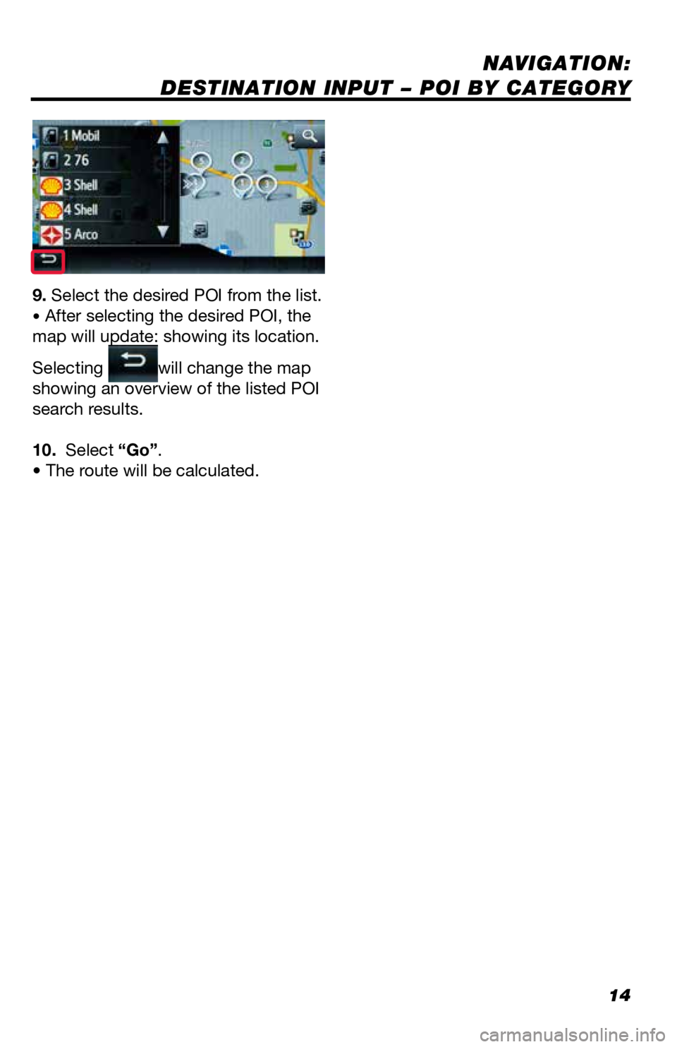 TOYOTA GT86 2018  Accessories, Audio & Navigation (in English) 14
NAVIGATION: 
DESTINATION INPUT – POI BY CATEGORY
9. Select the desired POI from the list. 
• After selecting the desired POI, the 
map will update: showing its location. 
Selecting 
will change