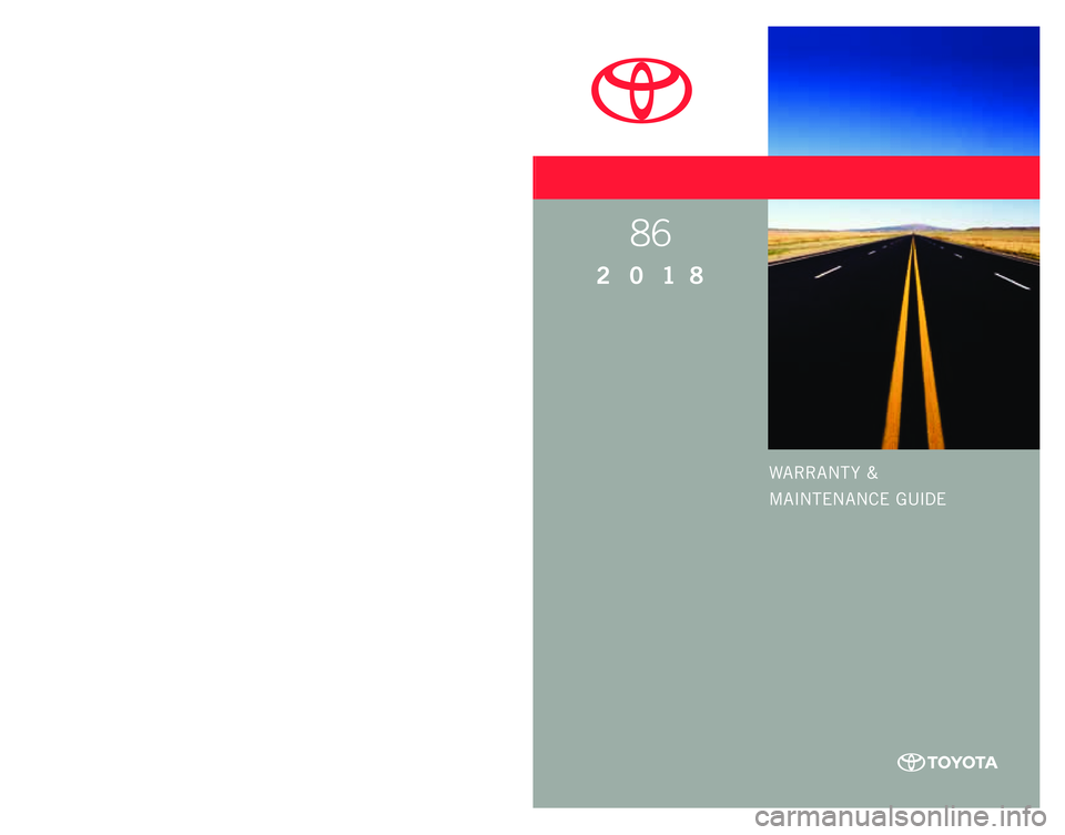 TOYOTA GT86 2018  Warranties & Maintenance Guides (in English) WARRANT Y &
MAINTENANCE GUIDE
Printed  in  U. S. A . 11 / 17
17-TCS-09987
2 0 1 8 
www.toyota.com
86 